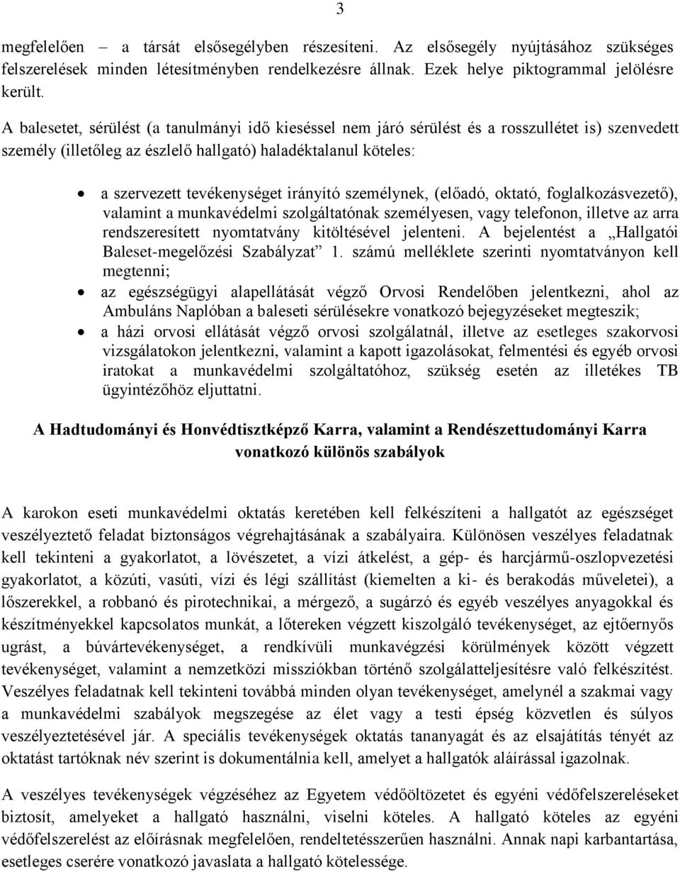 irányító személynek, (előadó, oktató, foglalkozásvezető), valamint a munkavédelmi szolgáltatónak személyesen, vagy telefonon, illetve az arra rendszeresített nyomtatvány kitöltésével jelenteni.