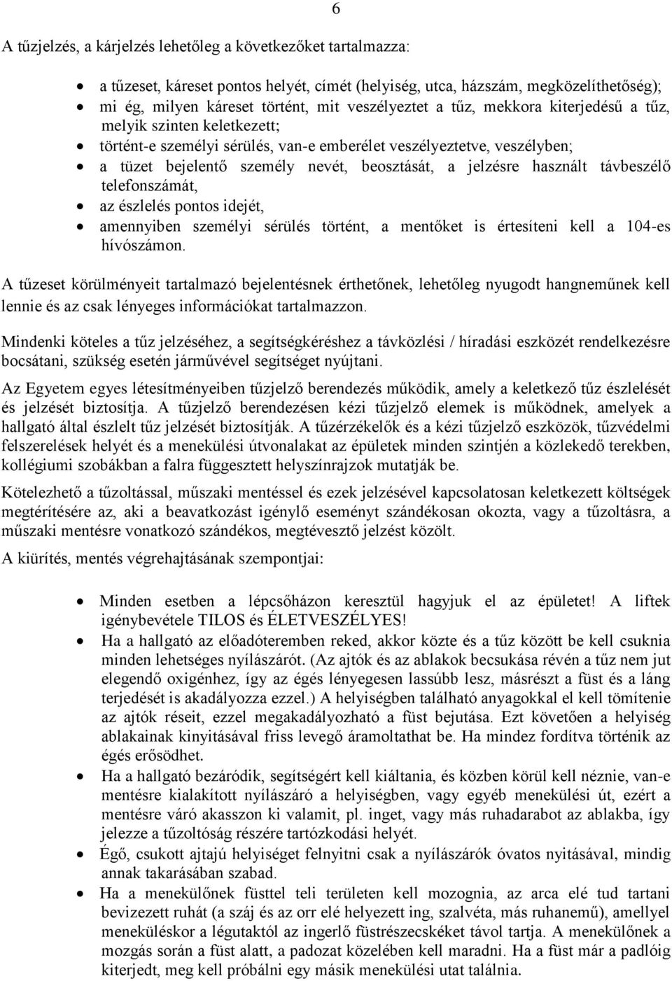 távbeszélő telefonszámát, az észlelés pontos idejét, amennyiben személyi sérülés történt, a mentőket is értesíteni kell a 104-es hívószámon.