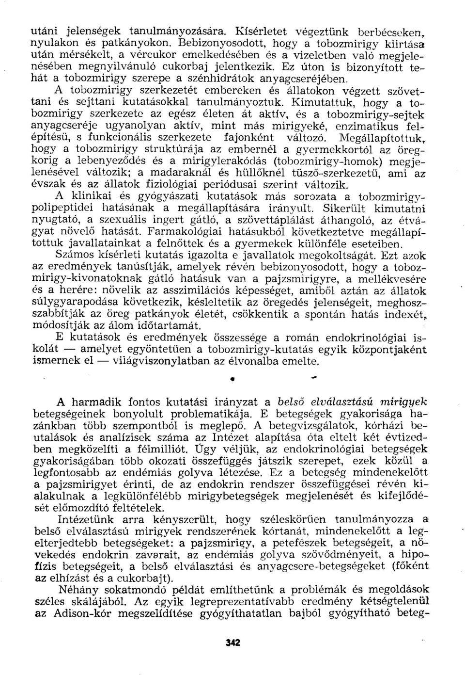 Ez úton is bizonyított tehát a tobozmirigy szerepe a szénhidrátok anyagcseréjében. A tobozmirigy szerkezetét embereken és állatokon végzett szövettani és sejttani kutatásokkal tanulmányoztuk.