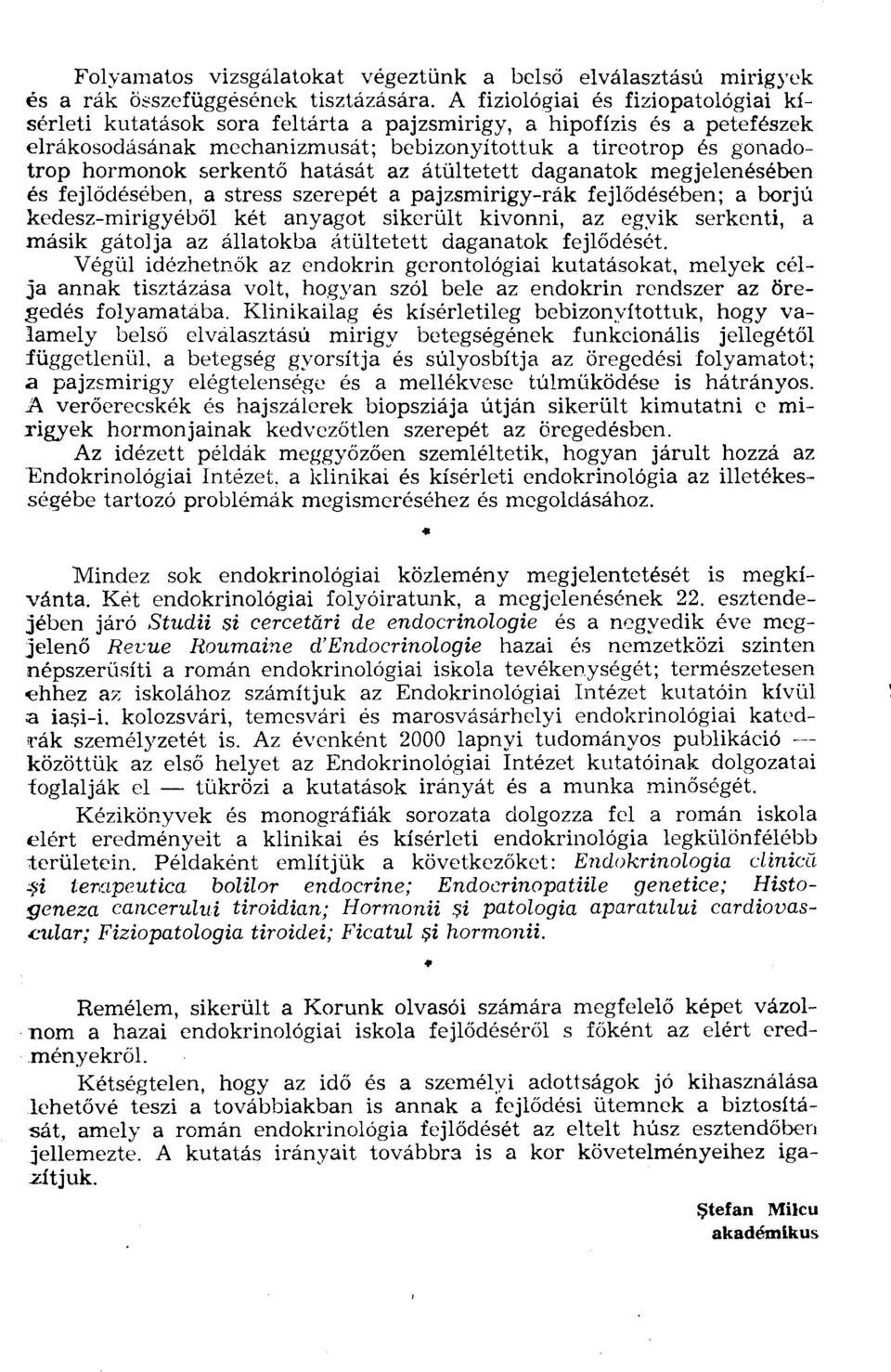 serkentő hatását az átültetett daganatok megjelenésében és fejlődésében, a stress szerepét a pajzsmirigy-rák fejlődésében; a borjú kedesz-mirigyéből két anyagot sikerült kivonni, az egyik serkenti, a