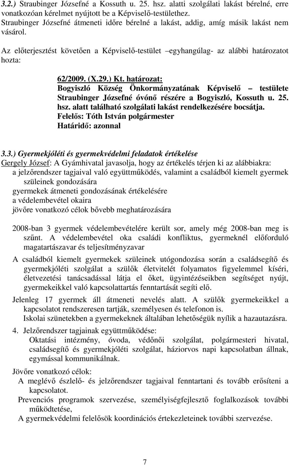 határozat: Bogyiszló Község Önkormányzatának Képviselő testülete Straubinger Józsefné óvónő részére a Bogyiszló, Kossuth u. 25. hsz. alatt található szolgálati lakást rendelkezésére bocsátja.