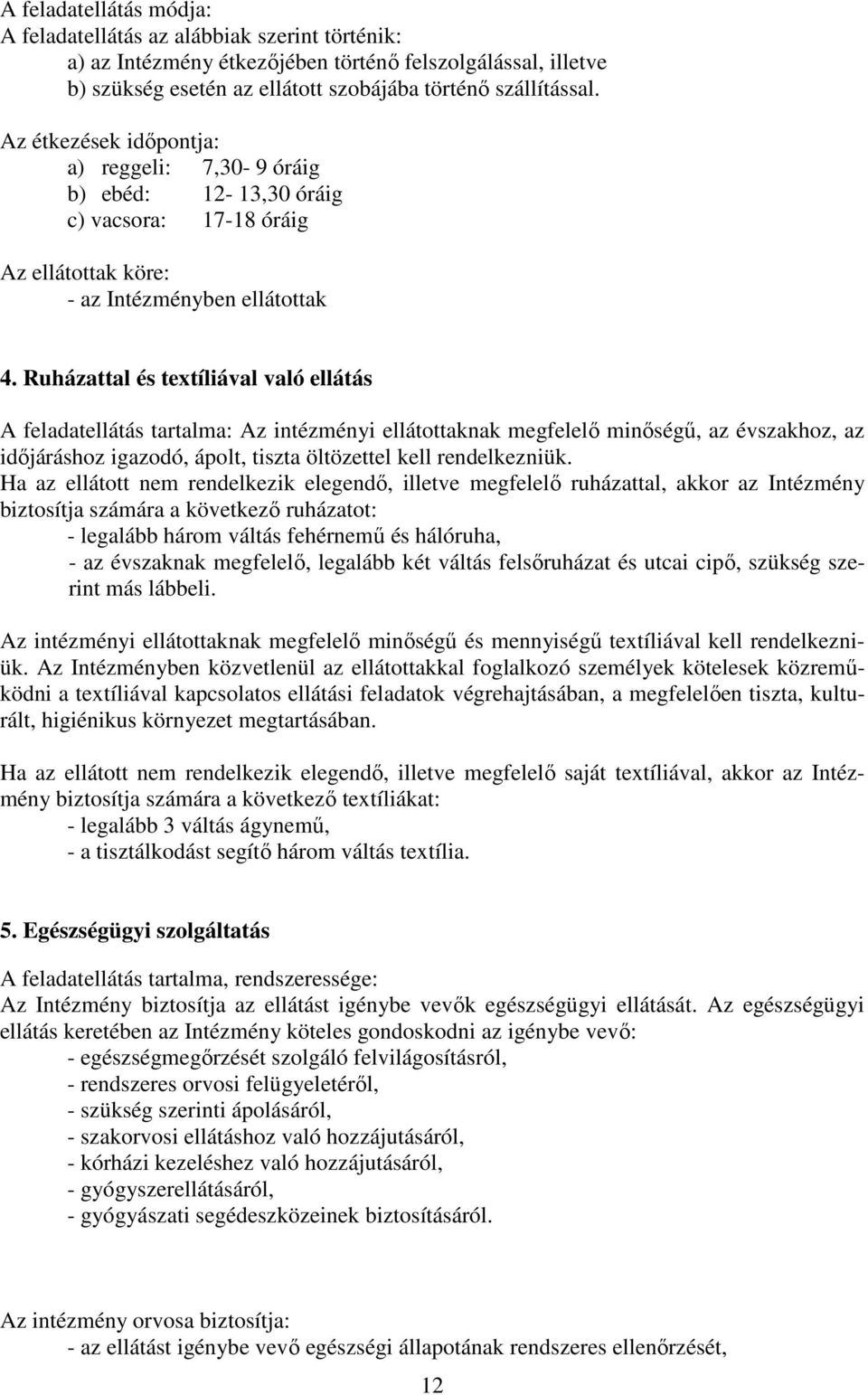 Ruházattal és textíliával való ellátás A feladatellátás tartalma: Az intézményi ellátottaknak megfelelő minőségű, az évszakhoz, az időjáráshoz igazodó, ápolt, tiszta öltözettel kell rendelkezniük.