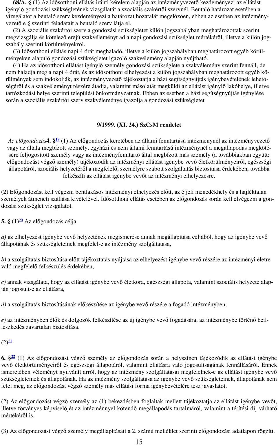 (2) A szociális szakértői szerv a gondozási szükségletet külön jogszabályban meghatározottak szerint megvizsgálja és kötelező erejű szakvéleményt ad a napi gondozási szükséglet mértékéről, illetve a