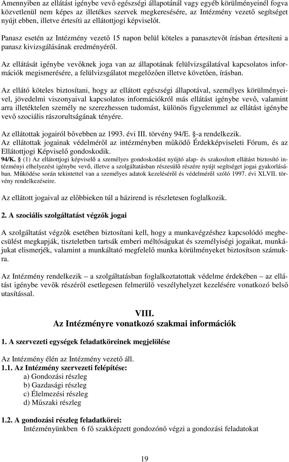 Az ellátását igénybe vevőknek joga van az állapotának felülvizsgálatával kapcsolatos információk megismerésére, a felülvizsgálatot megelőzően illetve követően, írásban.