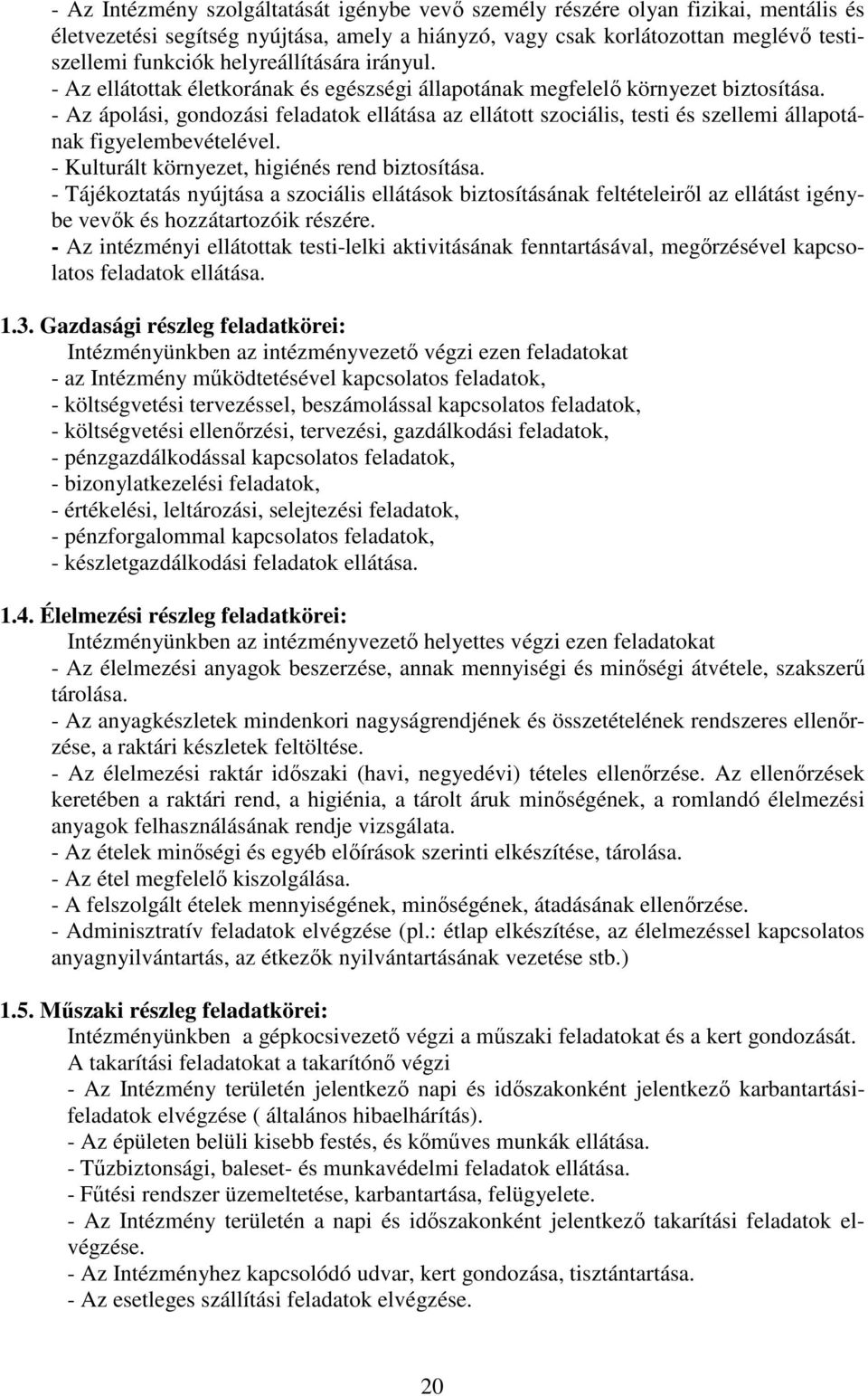 - Az ápolási, gondozási feladatok ellátása az ellátott szociális, testi és szellemi állapotának figyelembevételével. - Kulturált környezet, higiénés rend biztosítása.