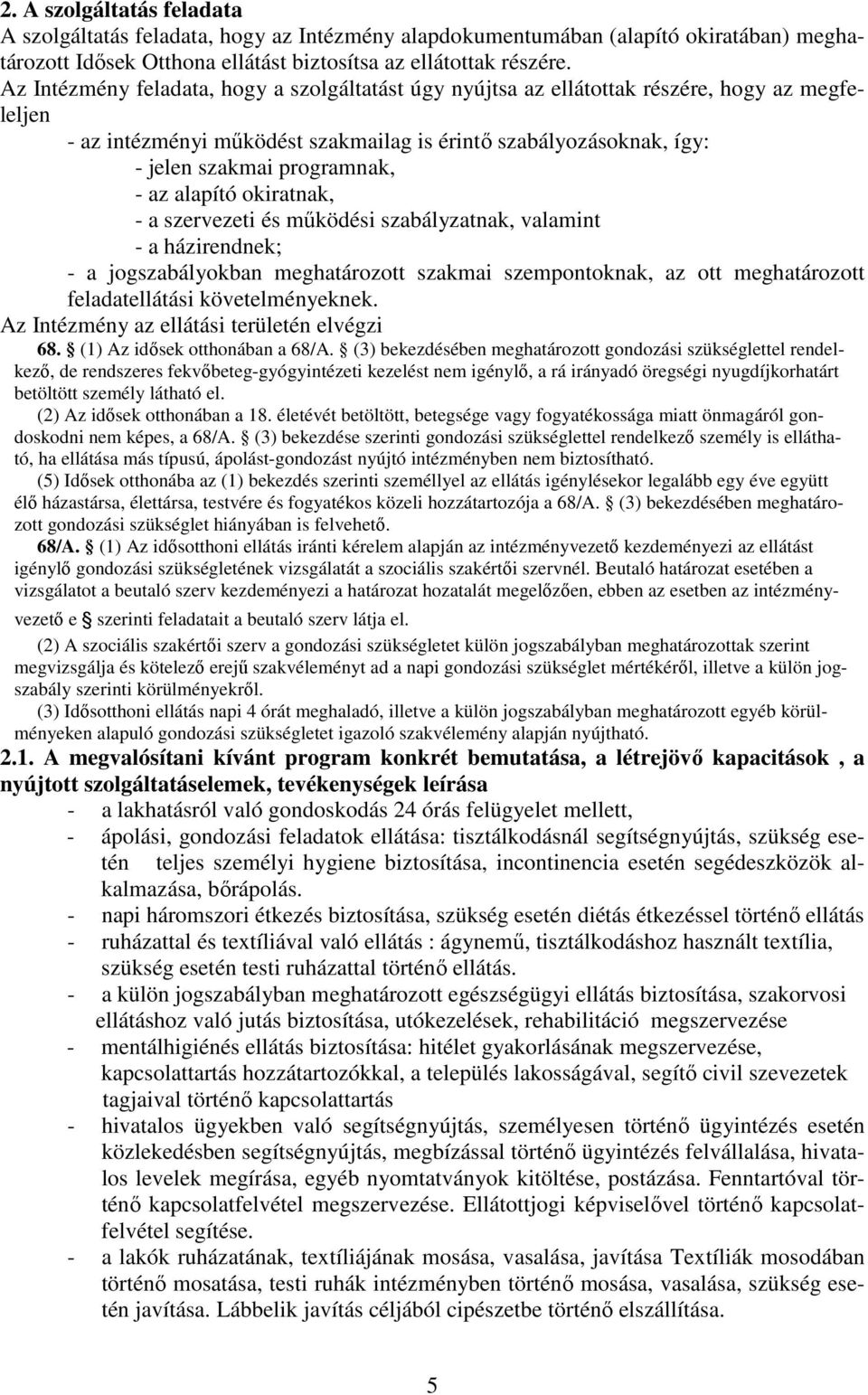 az alapító okiratnak, - a szervezeti és működési szabályzatnak, valamint - a házirendnek; - a jogszabályokban meghatározott szakmai szempontoknak, az ott meghatározott feladatellátási