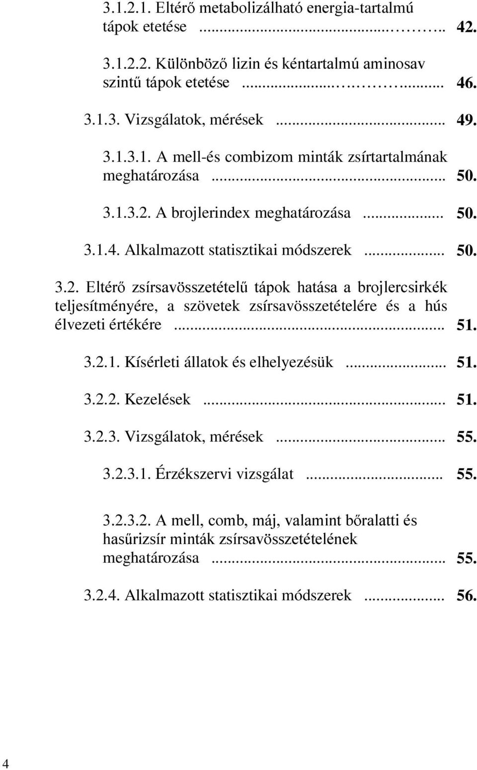 .. 51. 3.2.1. Kísérleti állatok és elhelyezésük... 51. 3.2.2. Kezelések... 51. 3.2.3. Vizsgálatok, mérések... 55.