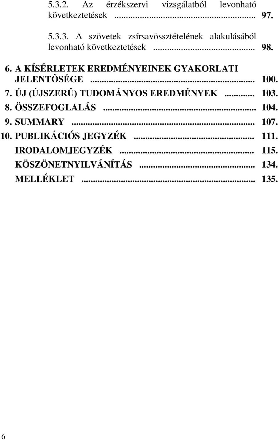 103. 8. ÖSSZEFOGLALÁS... 104. 9. SUMMARY... 107. 10. PUBLIKÁCIÓS JEGYZÉK... 111. IRODALOMJEGYZÉK.