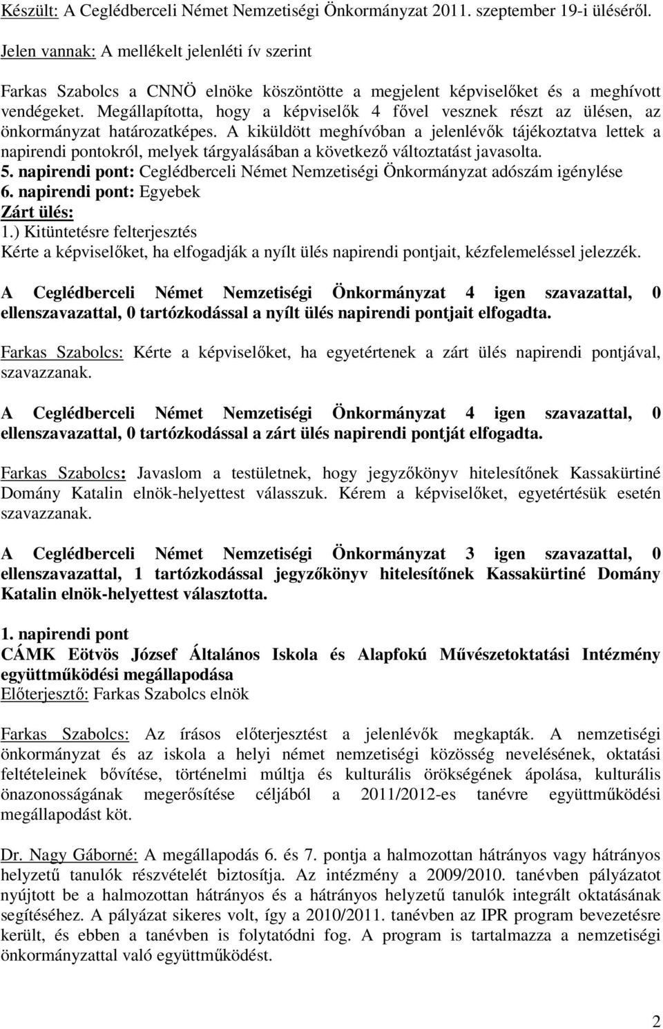 Megállapította, hogy a képviselık 4 fıvel vesznek részt az ülésen, az önkormányzat határozatképes.