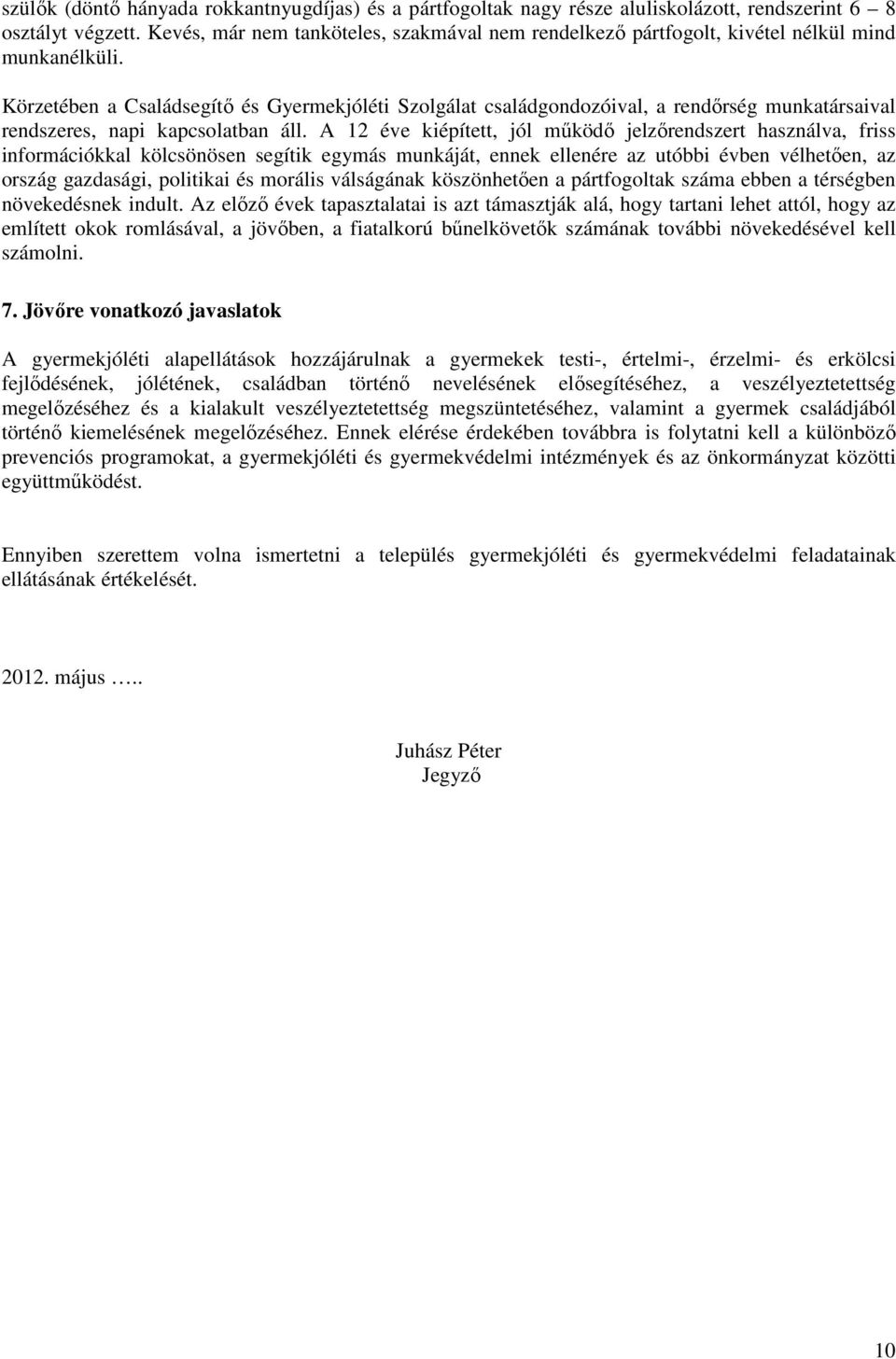 Körzetében a Családsegítő és Gyermekjóléti Szolgálat családgondozóival, a rendőrség munkatársaival rendszeres, napi kapcsolatban áll.