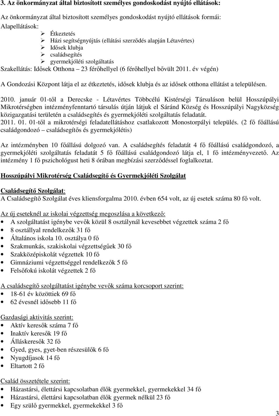 év végén) A Gondozási Központ látja el az étkeztetés, idősek klubja és az idősek otthona ellátást a településen. 2010.