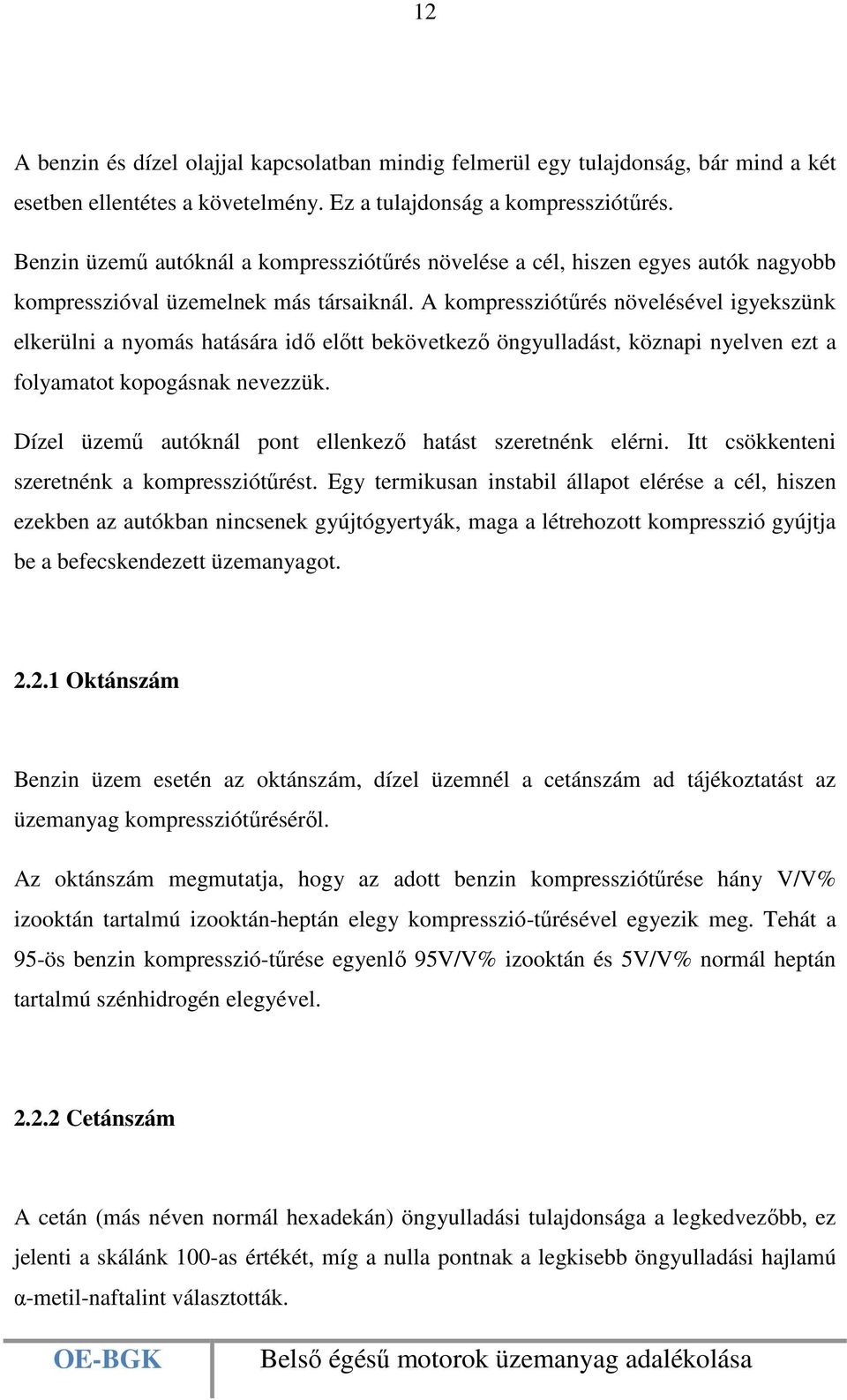 A kompressziótűrés növelésével igyekszünk elkerülni a nyomás hatására idő előtt bekövetkező öngyulladást, köznapi nyelven ezt a folyamatot kopogásnak nevezzük.