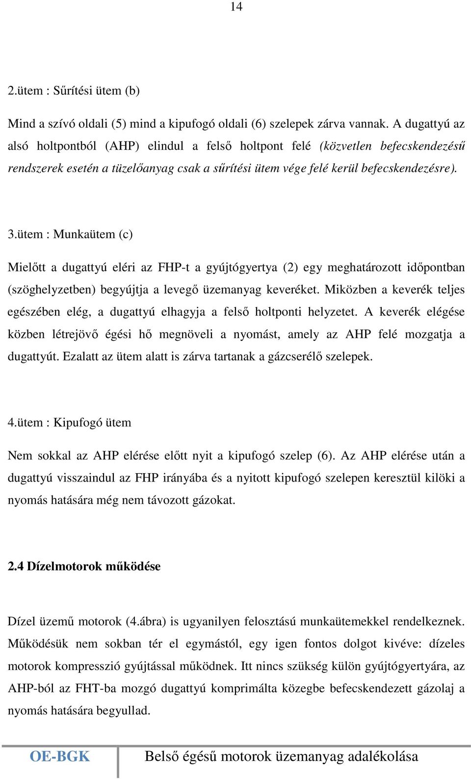 ütem : Munkaütem (c) Mielőtt a dugattyú eléri az FHP-t a gyújtógyertya (2) egy meghatározott időpontban (szöghelyzetben) begyújtja a levegő üzemanyag keveréket.