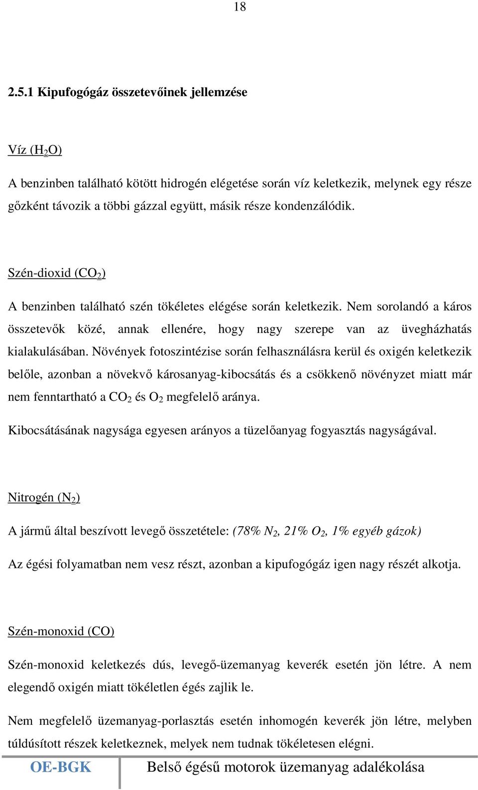 kondenzálódik. Szén-dioxid (CO 2 ) A benzinben található szén tökéletes elégése során keletkezik.