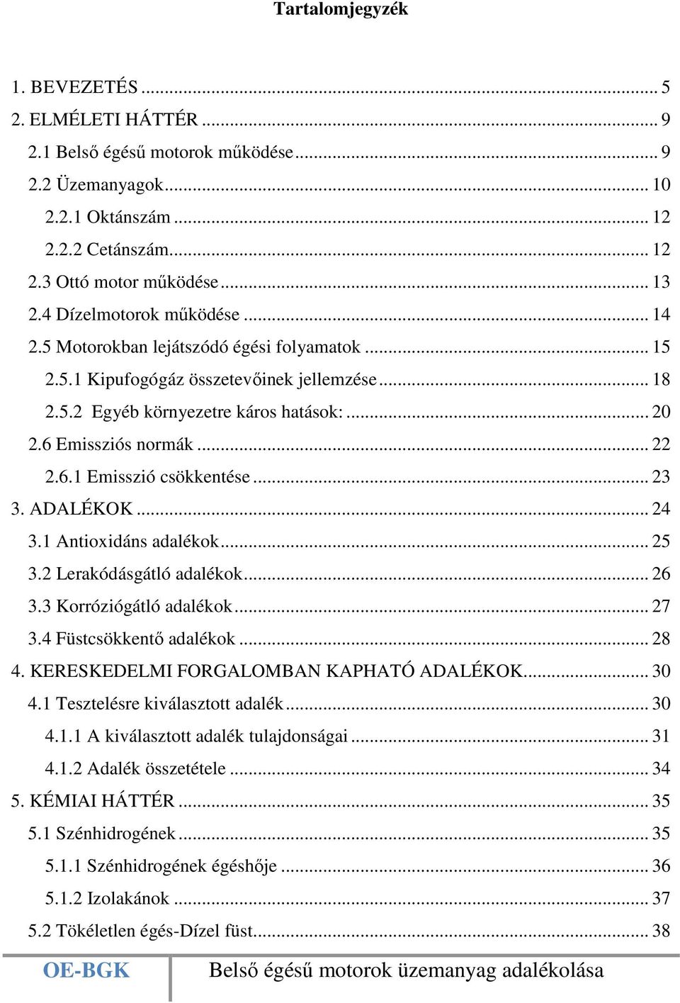 6.1 Emisszió csökkentése... 23 3. ADALÉKOK... 24 3.1 Antioxidáns adalékok... 25 3.2 Lerakódásgátló adalékok... 26 3.3 Korróziógátló adalékok... 27 3.4 Füstcsökkentő adalékok... 28 4.