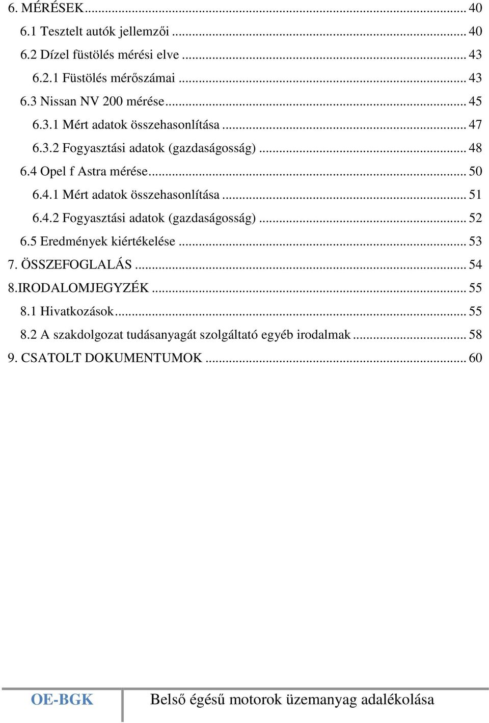 4.2 Fogyasztási adatok (gazdaságosság)... 52 6.5 Eredmények kiértékelése... 53 7. ÖSSZEFOGLALÁS... 54 8.IRODALOMJEGYZÉK... 55 8.