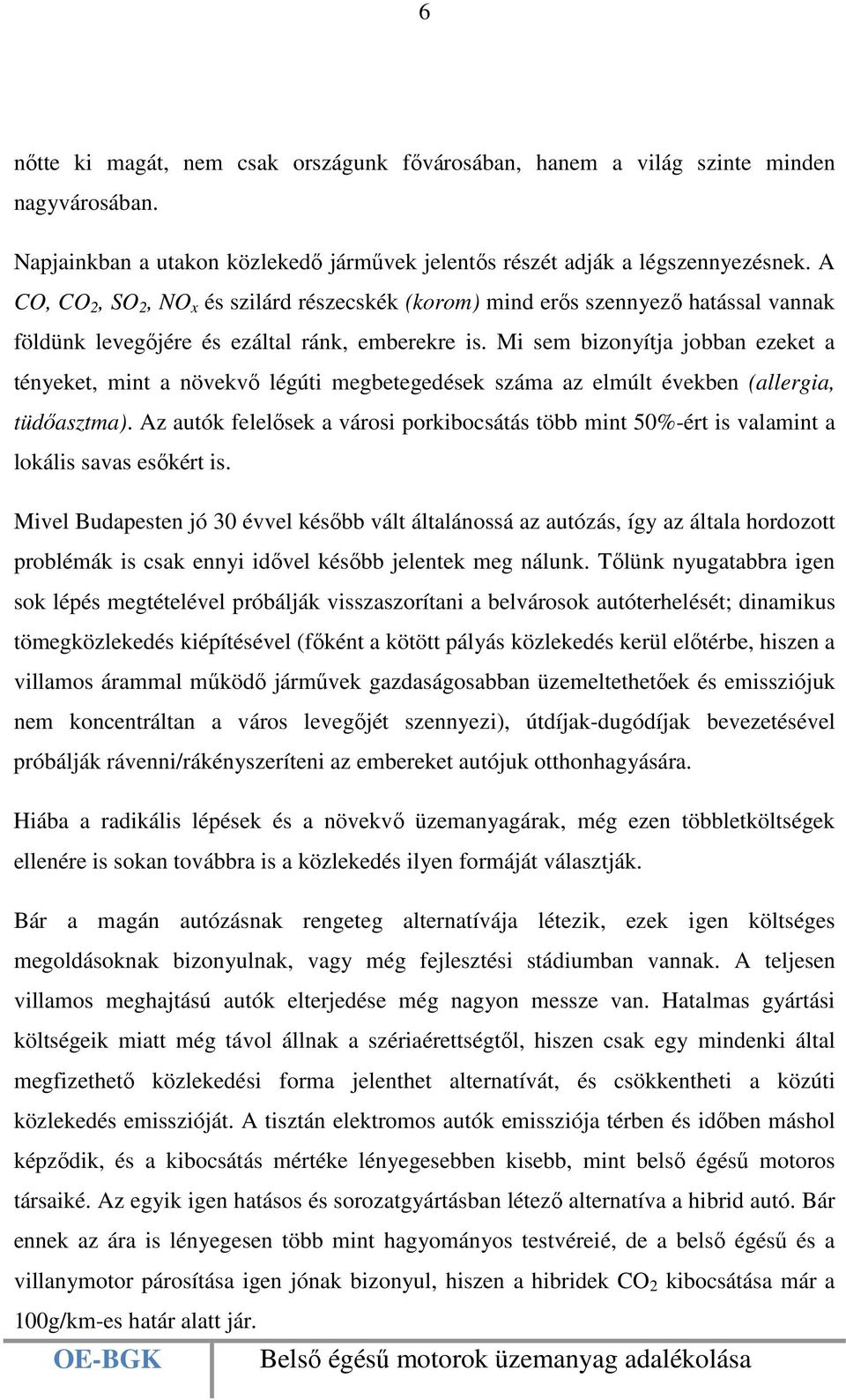 Mi sem bizonyítja jobban ezeket a tényeket, mint a növekvő légúti megbetegedések száma az elmúlt években (allergia, tüdőasztma).