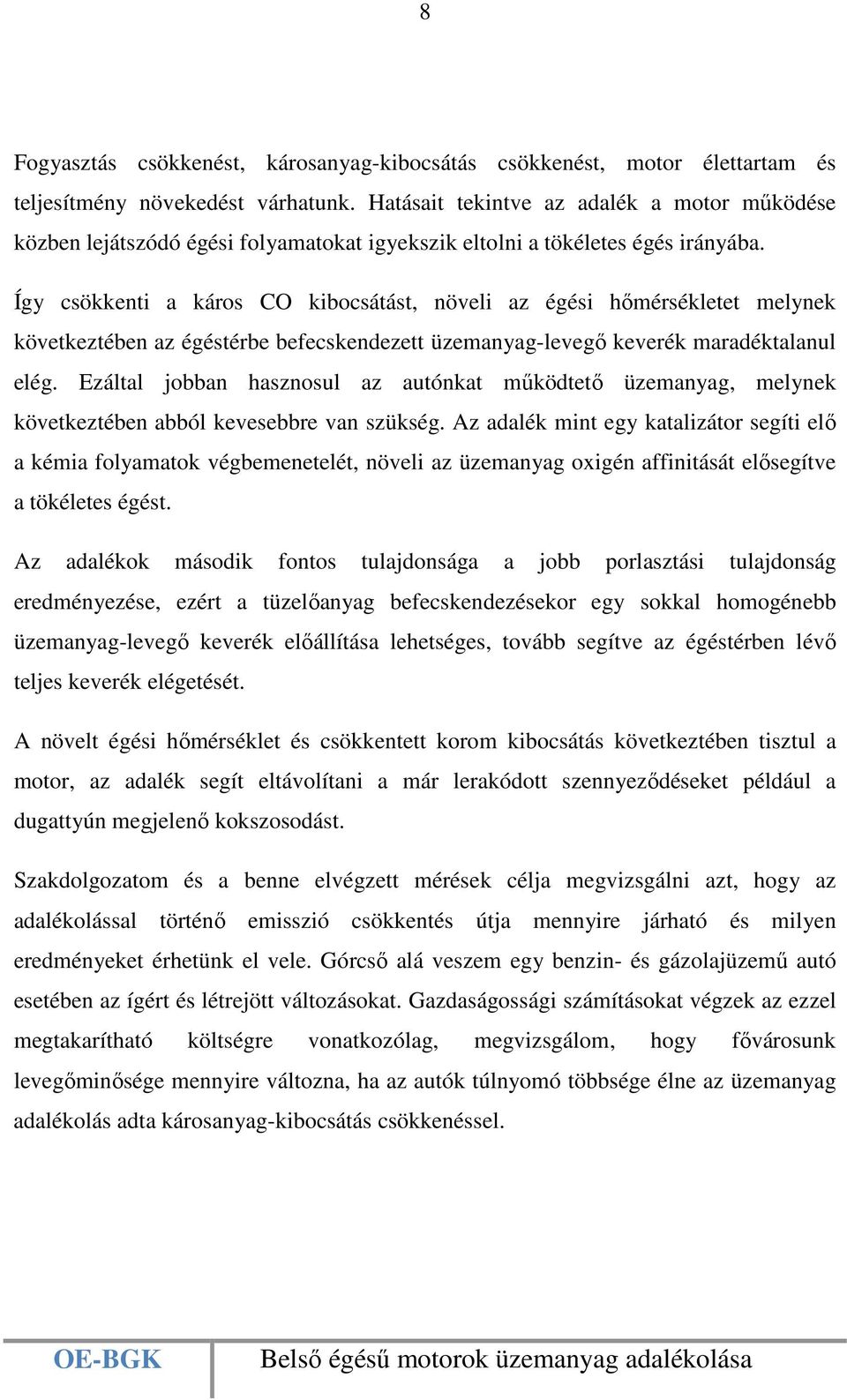 Így csökkenti a káros CO kibocsátást, növeli az égési hőmérsékletet melynek következtében az égéstérbe befecskendezett üzemanyag-levegő keverék maradéktalanul elég.