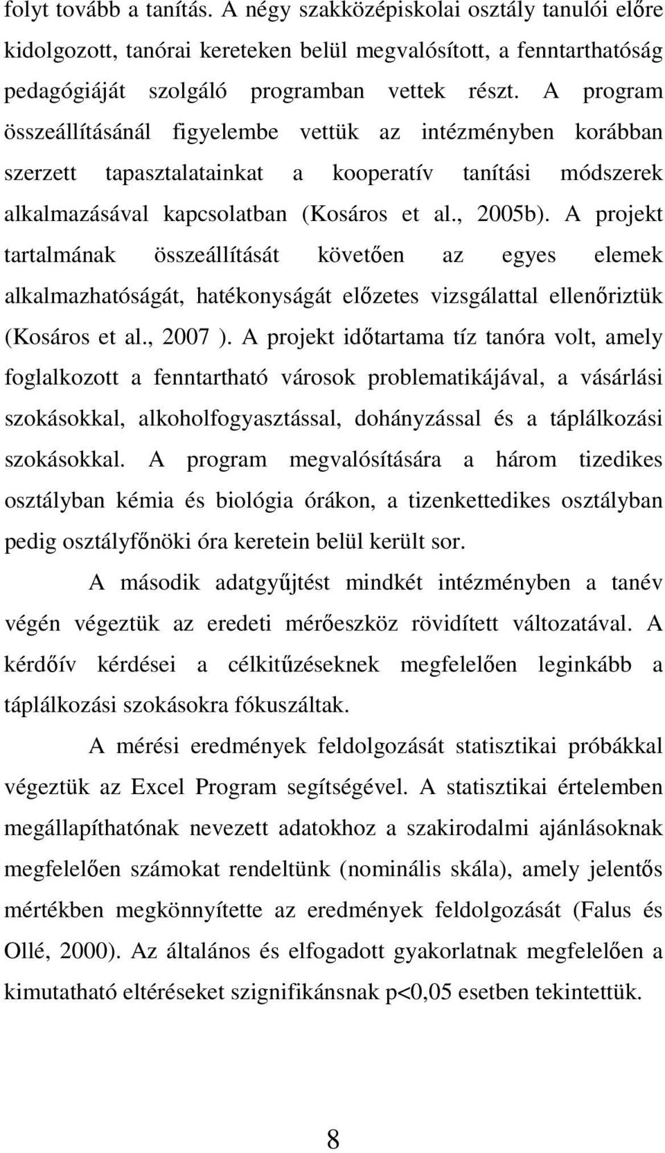 A projekt tartalmának összeállítását követıen az egyes elemek alkalmazhatóságát, hatékonyságát elızetes vizsgálattal ellenıriztük (Kosáros et al., 2007 ).