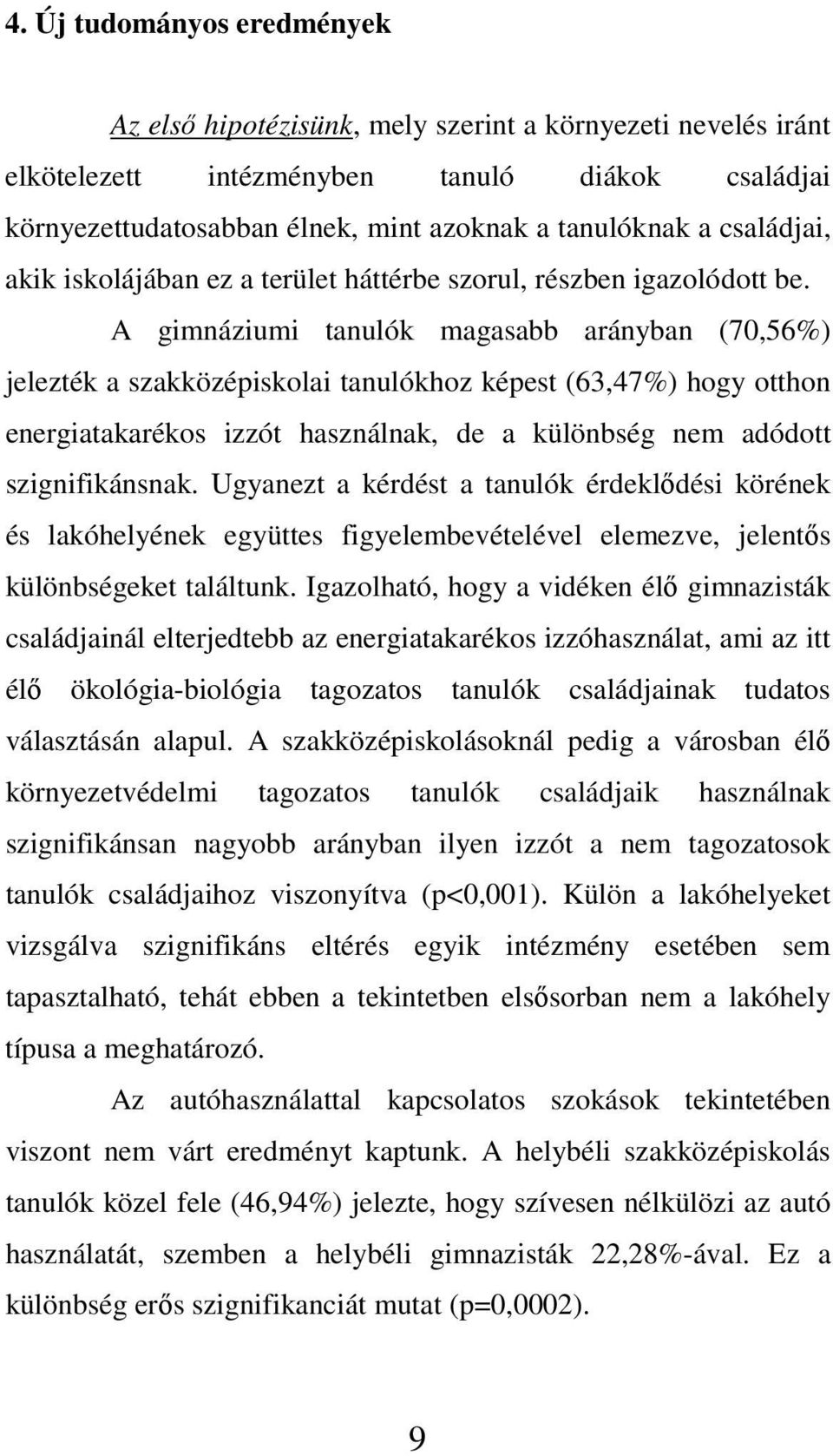 A gimnáziumi tanulók magasabb arányban (70,56%) jelezték a szakközépiskolai tanulókhoz képest (63,47%) hogy otthon energiatakarékos izzót használnak, de a különbség nem adódott szignifikánsnak.