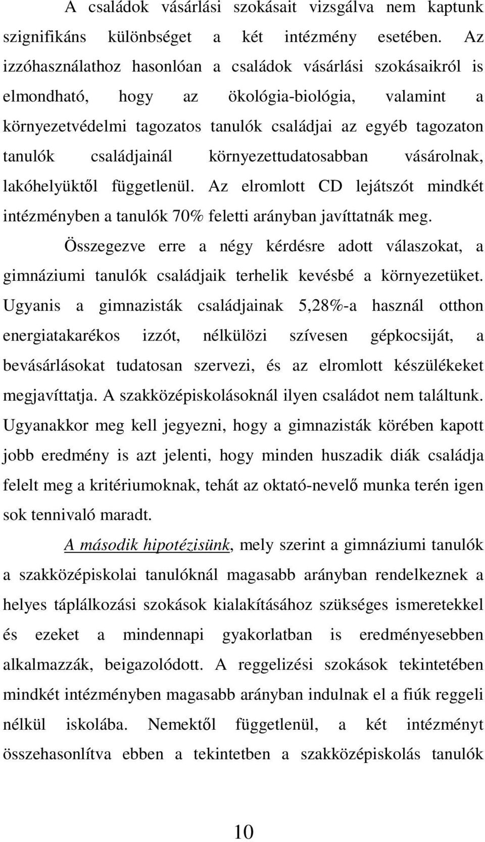 családjainál környezettudatosabban vásárolnak, lakóhelyüktıl függetlenül. Az elromlott CD lejátszót mindkét intézményben a tanulók 70% feletti arányban javíttatnák meg.