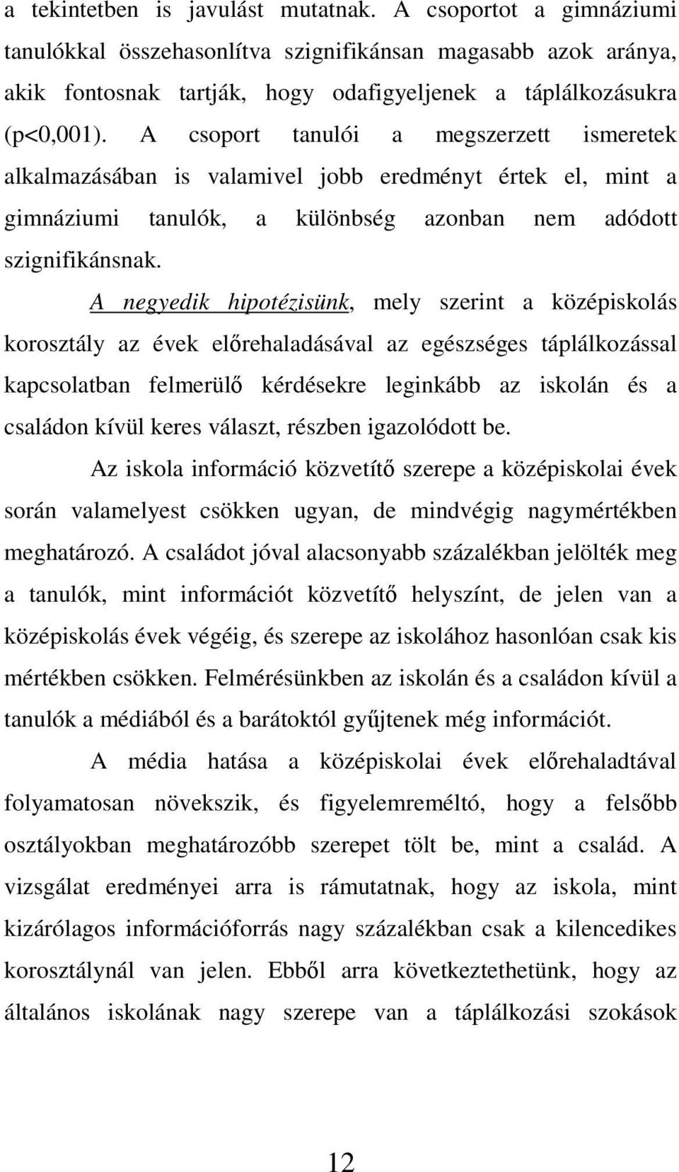A negyedik hipotézisünk, mely szerint a középiskolás korosztály az évek elırehaladásával az egészséges táplálkozással kapcsolatban felmerülı kérdésekre leginkább az iskolán és a családon kívül keres