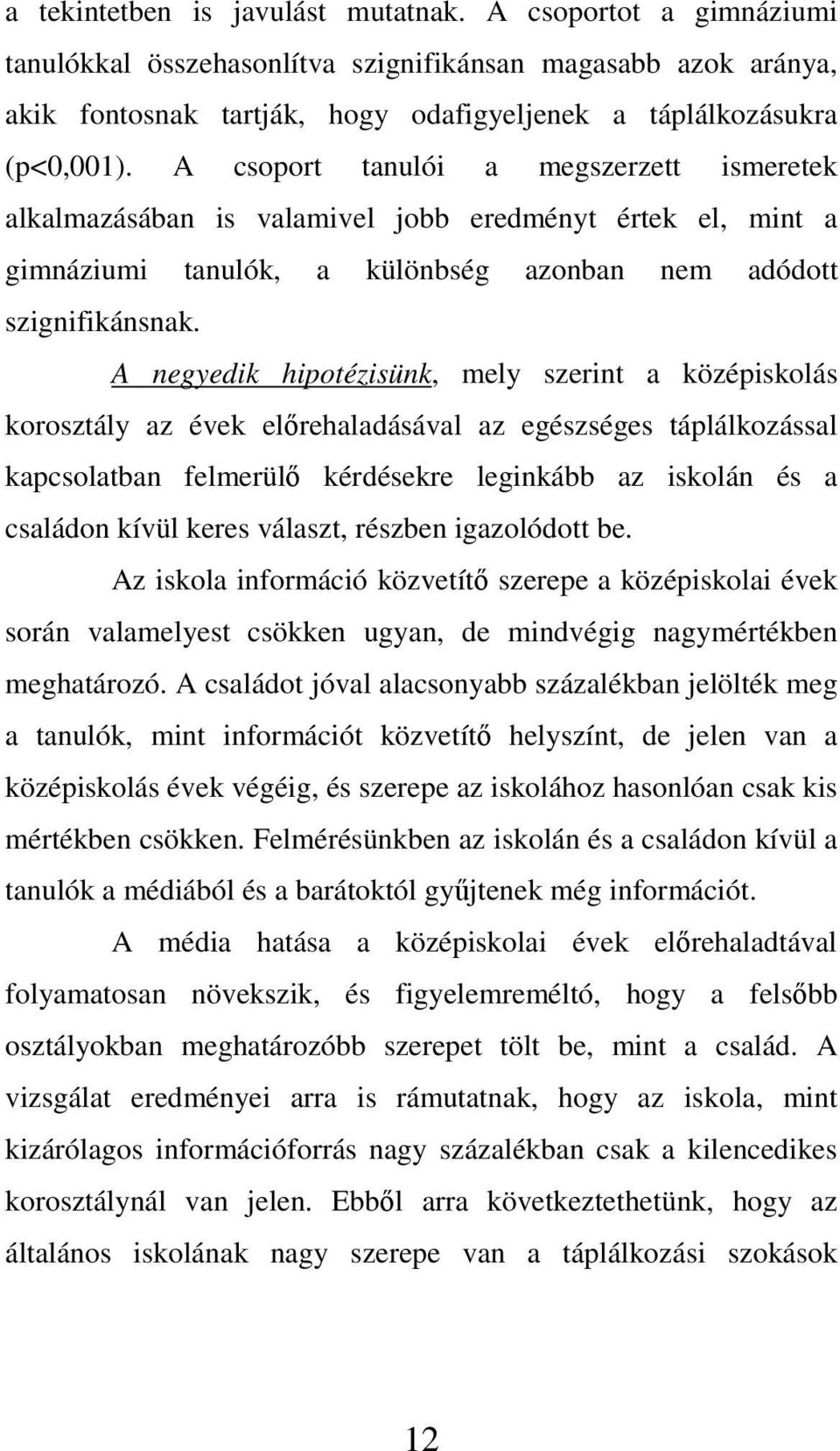 A negyedik hipotézisünk, mely szerint a középiskolás korosztály az évek elırehaladásával az egészséges táplálkozással kapcsolatban felmerülı kérdésekre leginkább az iskolán és a családon kívül keres