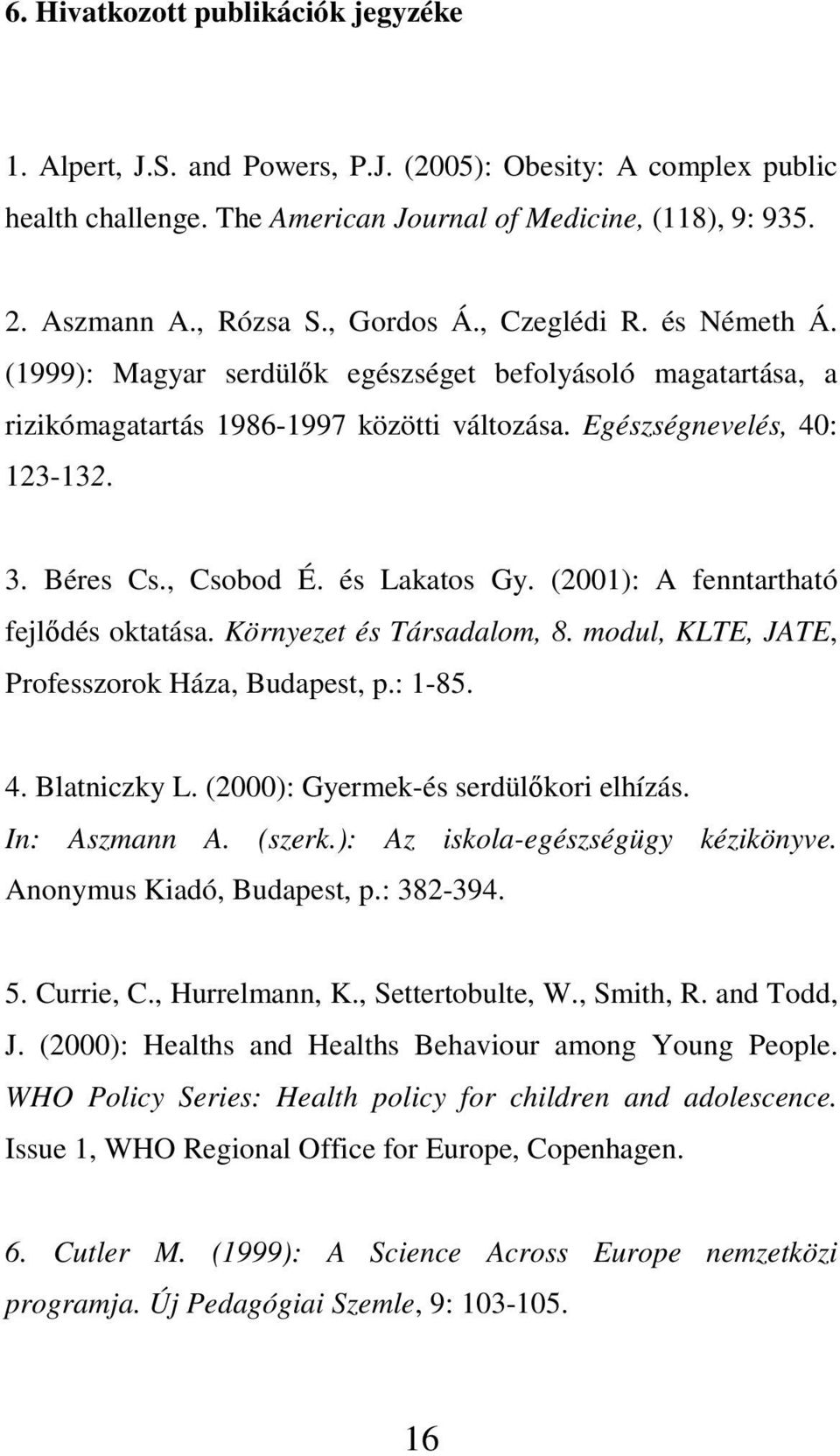 és Lakatos Gy. (2001): A fenntartható fejlıdés oktatása. Környezet és Társadalom, 8. modul, KLTE, JATE, Professzorok Háza, Budapest, p.: 1-85. 4. Blatniczky L. (2000): Gyermek-és serdülıkori elhízás.