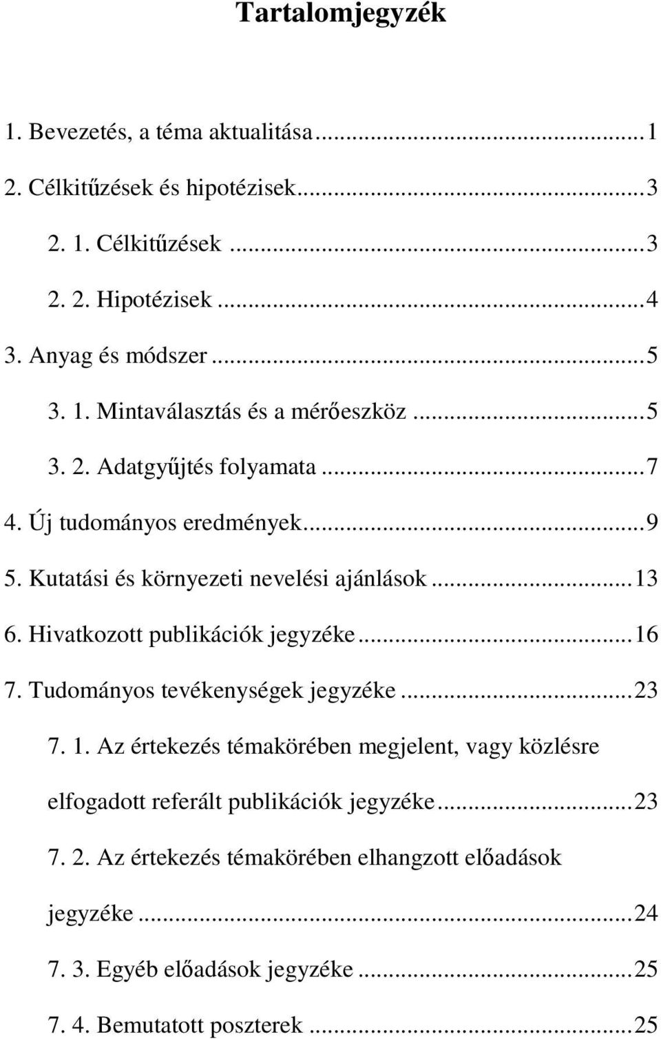 Hivatkozott publikációk jegyzéke...16 7. Tudományos tevékenységek jegyzéke...23 7. 1.