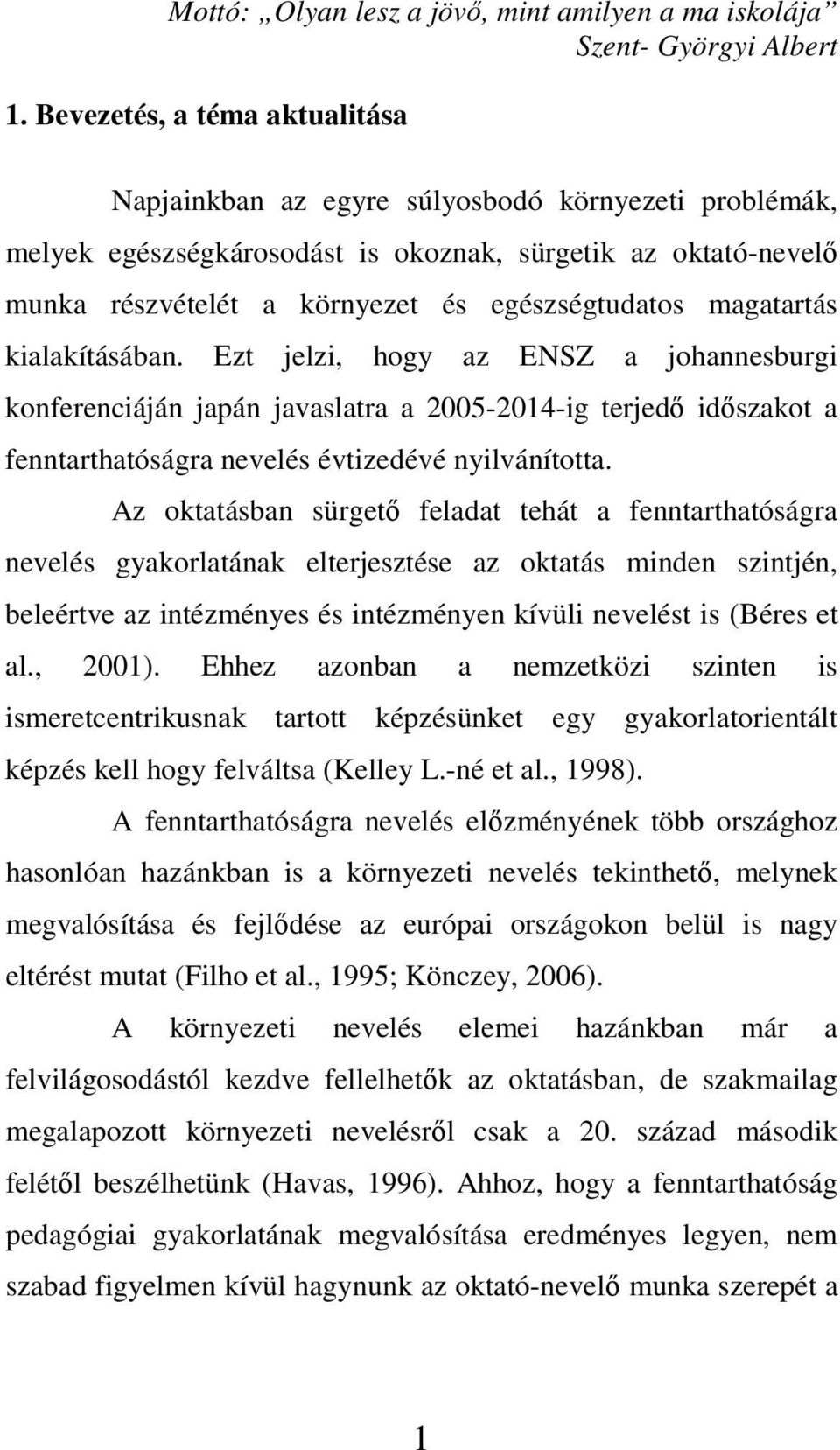 magatartás kialakításában. Ezt jelzi, hogy az ENSZ a johannesburgi konferenciáján japán javaslatra a 2005-2014-ig terjedı idıszakot a fenntarthatóságra nevelés évtizedévé nyilvánította.