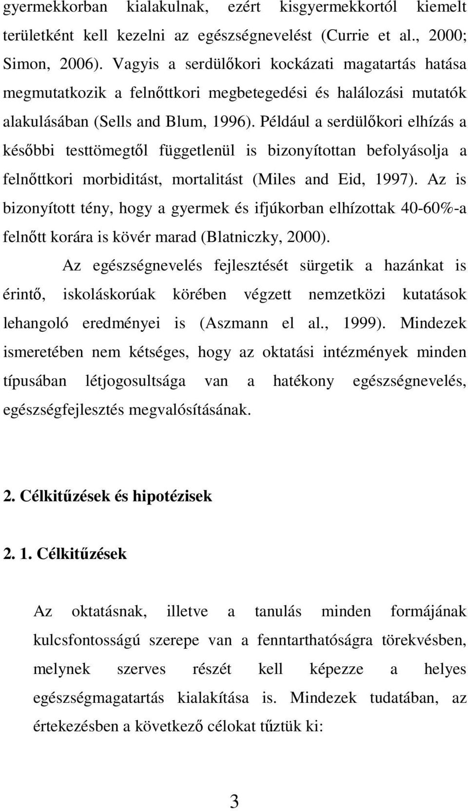 Például a serdülıkori elhízás a késıbbi testtömegtıl függetlenül is bizonyítottan befolyásolja a felnıttkori morbiditást, mortalitást (Miles and Eid, 1997).