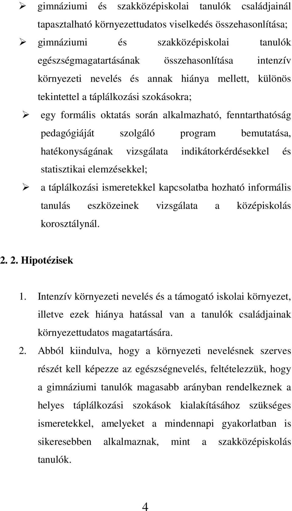 hatékonyságának vizsgálata indikátorkérdésekkel és statisztikai elemzésekkel; a táplálkozási ismeretekkel kapcsolatba hozható informális tanulás eszközeinek vizsgálata a középiskolás korosztálynál. 2.