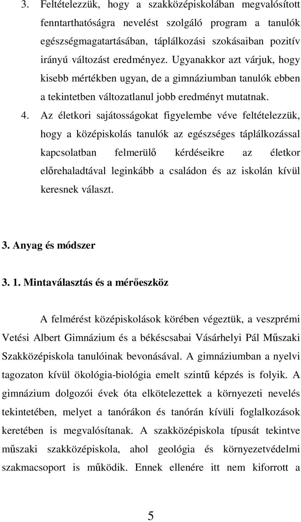 Az életkori sajátosságokat figyelembe véve feltételezzük, hogy a középiskolás tanulók az egészséges táplálkozással kapcsolatban felmerülı kérdéseikre az életkor elırehaladtával leginkább a családon