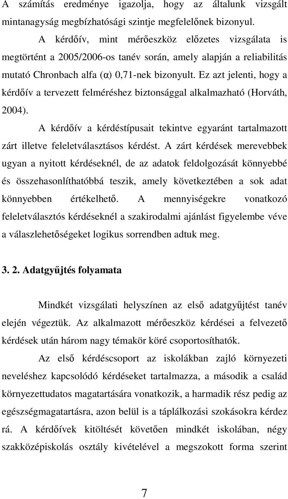 Ez azt jelenti, hogy a kérdıív a tervezett felméréshez biztonsággal alkalmazható (Horváth, 2004). A kérdıív a kérdéstípusait tekintve egyaránt tartalmazott zárt illetve feleletválasztásos kérdést.