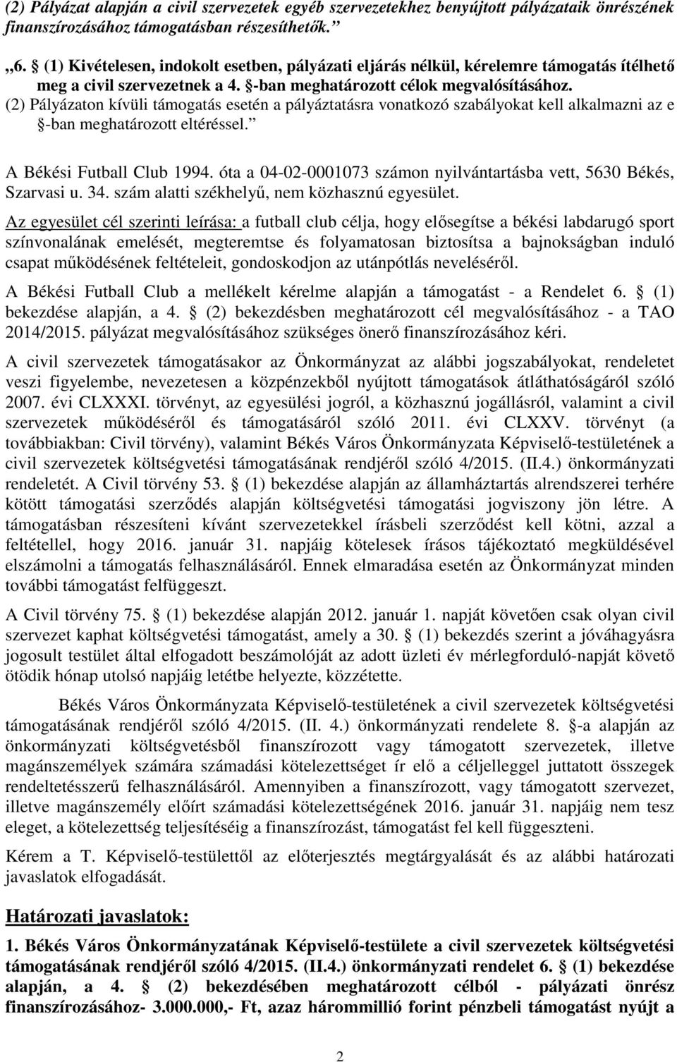 (2) Pályázaton kívüli támogatás esetén a pályáztatásra vonatkozó szabályokat kell alkalmazni az e -ban meghatározott eltéréssel. A Békési Futball Club 1994.