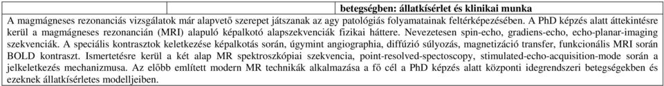 A speciális kontrasztok keletkezése képalkotás során, úgymint angiographia, diffúzió súlyozás, magnetizáció transfer, funkcionális MRI során BOLD kontraszt.