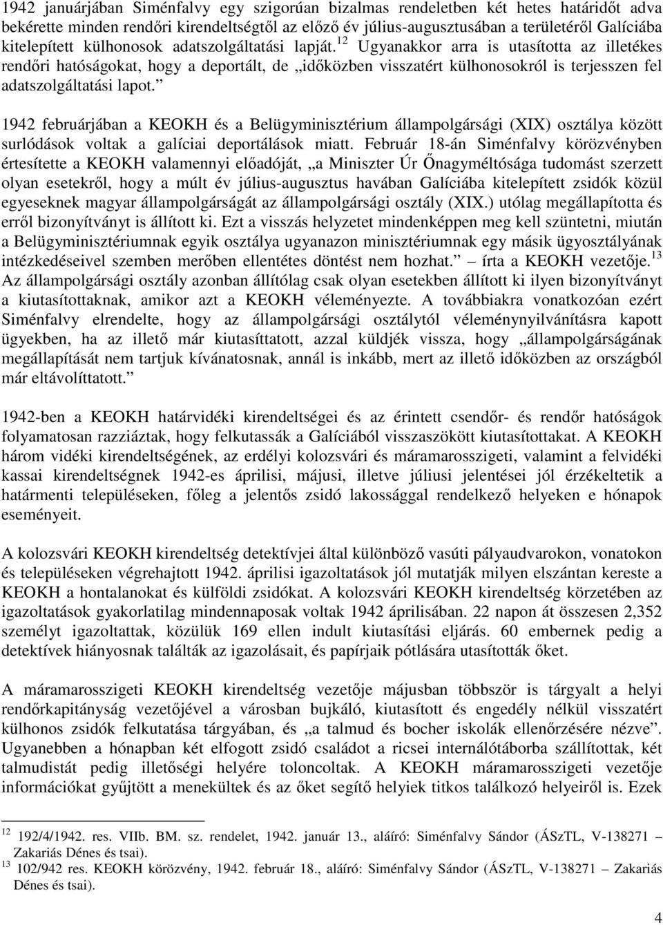 12 Ugyanakkor arra is utasította az illetékes rendőri hatóságokat, hogy a deportált, de időközben visszatért külhonosokról is terjesszen fel adatszolgáltatási lapot.