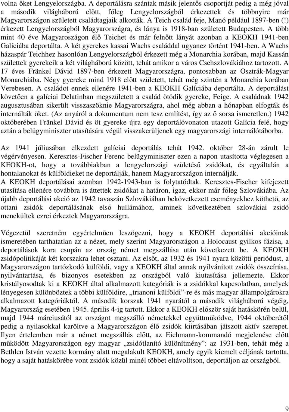 A Teich család feje, Manó például 1897-ben (!) Magyarországra, és lánya is 1918-ban született Budapesten.