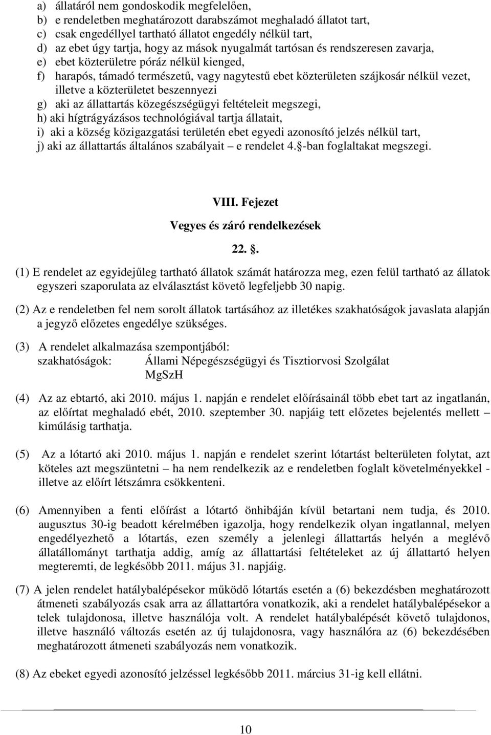 közterületet beszennyezi g) aki az állattartás közegészségügyi feltételeit megszegi, h) aki hígtrágyázásos technológiával tartja állatait, i) aki a község közigazgatási területén ebet egyedi