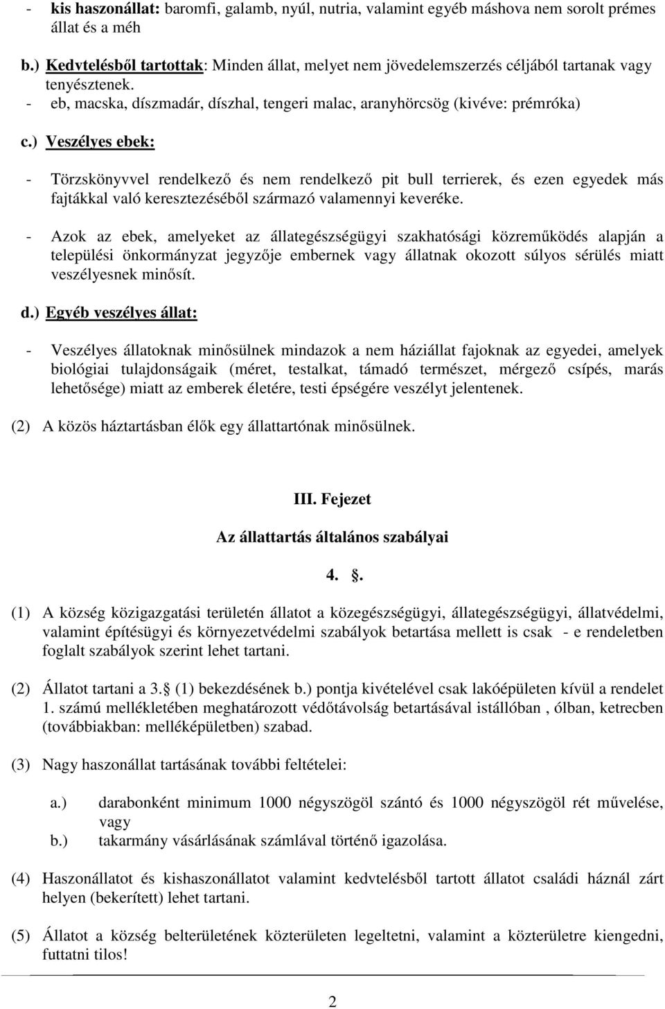 ) Veszélyes ebek: Törzskönyvvel rendelkező és nem rendelkező pit bull terrierek, és ezen egyedek más fajtákkal való keresztezéséből származó valamennyi keveréke.