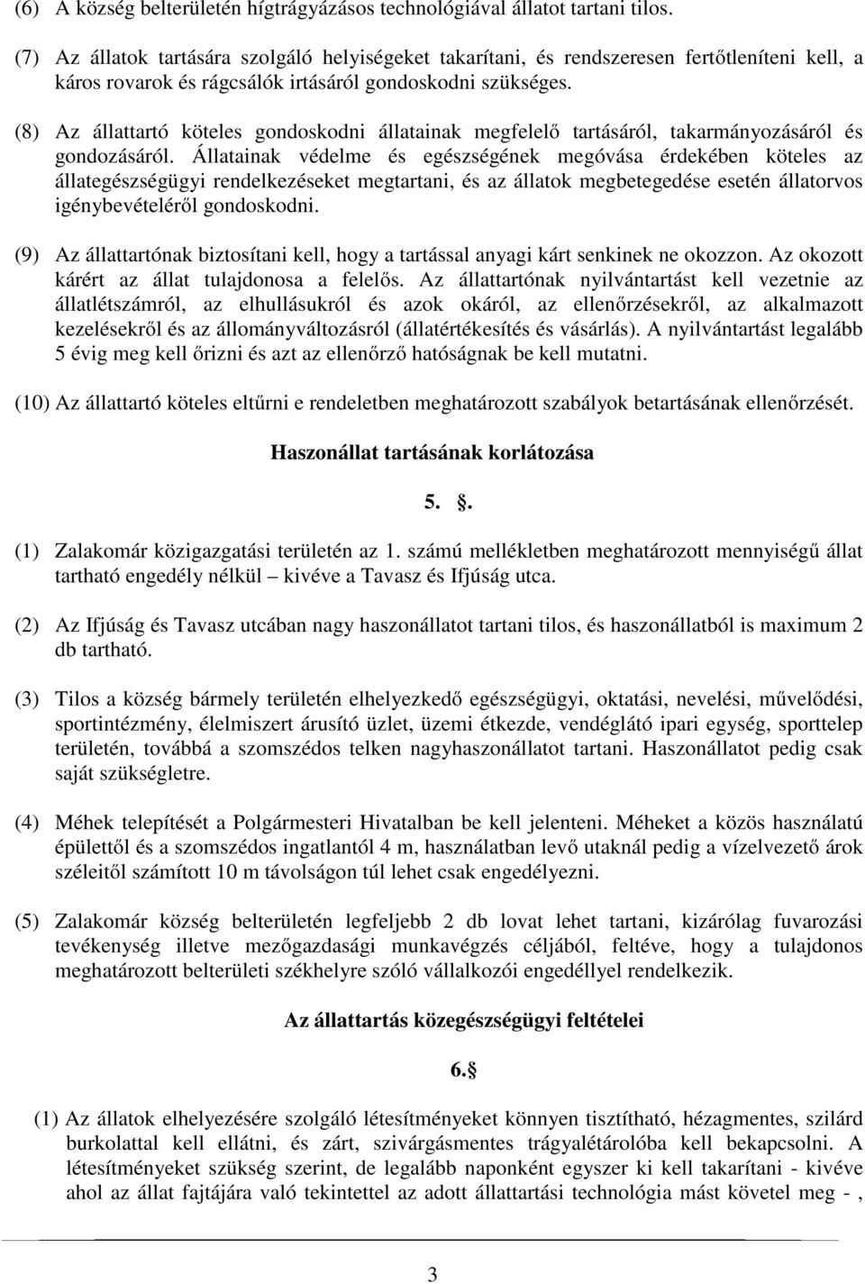 (8) Az állattartó köteles gondoskodni állatainak megfelelő tartásáról, takarmányozásáról és gondozásáról.