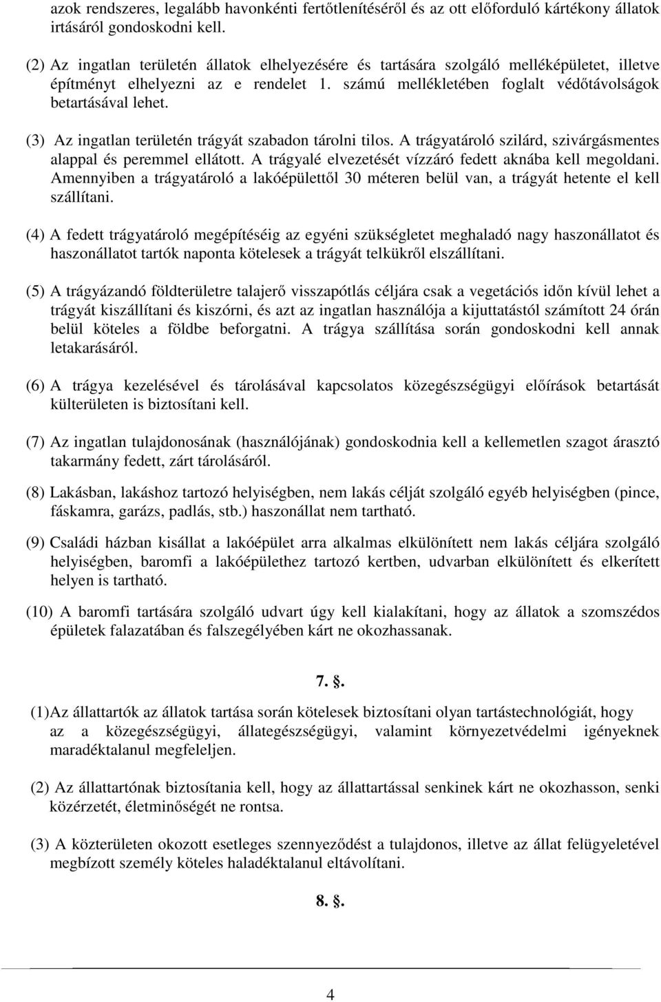 (3) Az ingatlan területén trágyát szabadon tárolni tilos. A trágyatároló szilárd, szivárgásmentes alappal és peremmel ellátott. A trágyalé elvezetését vízzáró fedett aknába kell megoldani.