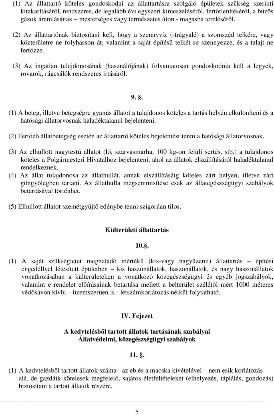 (2) Az állattartónak biztosítani kell, hogy a szennyvíz (trágyalé) a szomszéd telkére, vagy közterületre ne folyhasson át, valamint a saját építésű telkét se szennyezze, és a talajt ne fertőzze.