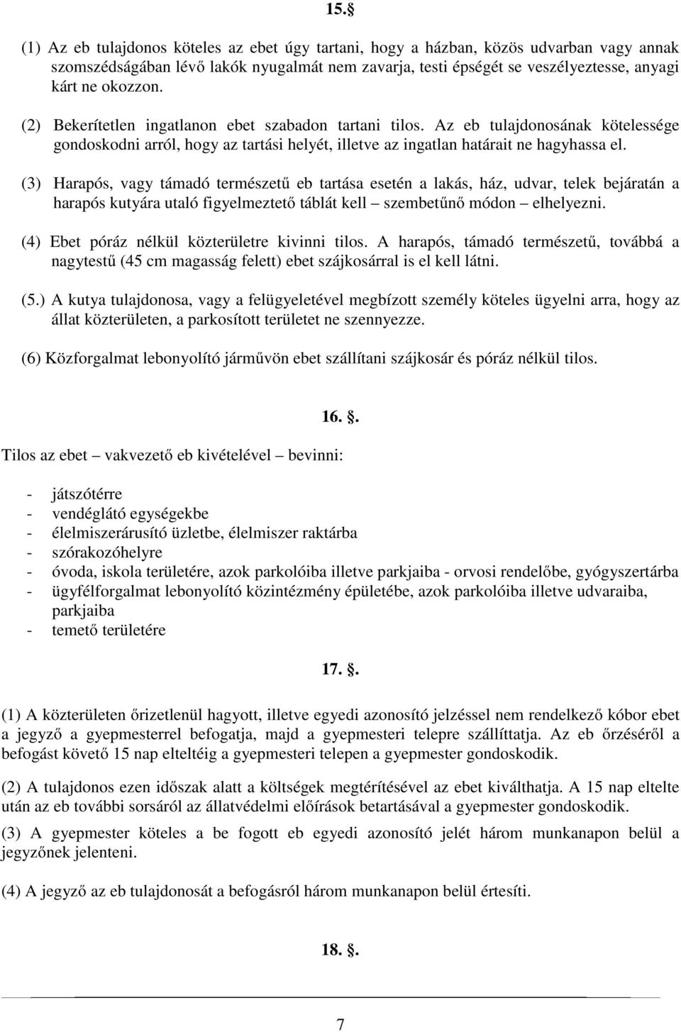 (3) Harapós, vagy támadó természetű eb tartása esetén a lakás, ház, udvar, telek bejáratán a harapós kutyára utaló figyelmeztető táblát kell szembetűnő módon elhelyezni.