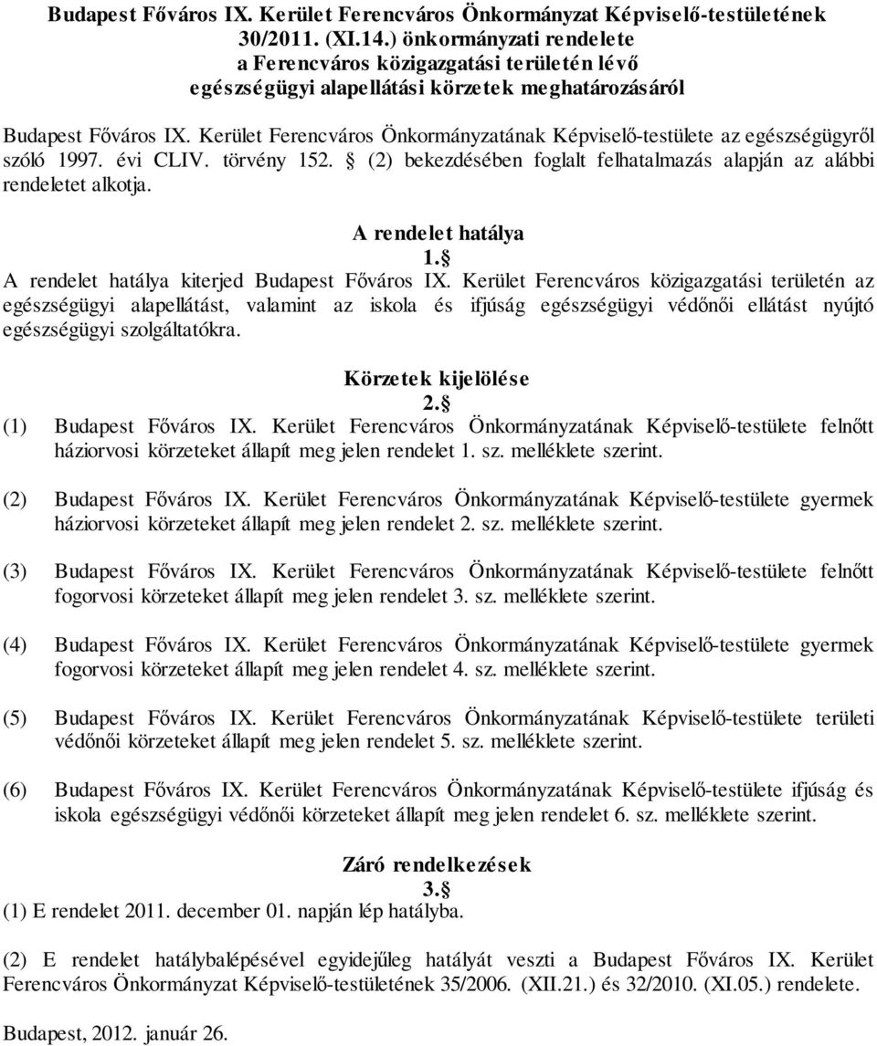 Kerület Ferencváros Önkormányzatának Képviselő-testülete az egészségügyről szóló 1997. évi CLIV. törvény 152. (2) bekezdésében foglalt felhatalmazás alapján az alábbi rendeletet alkotja.