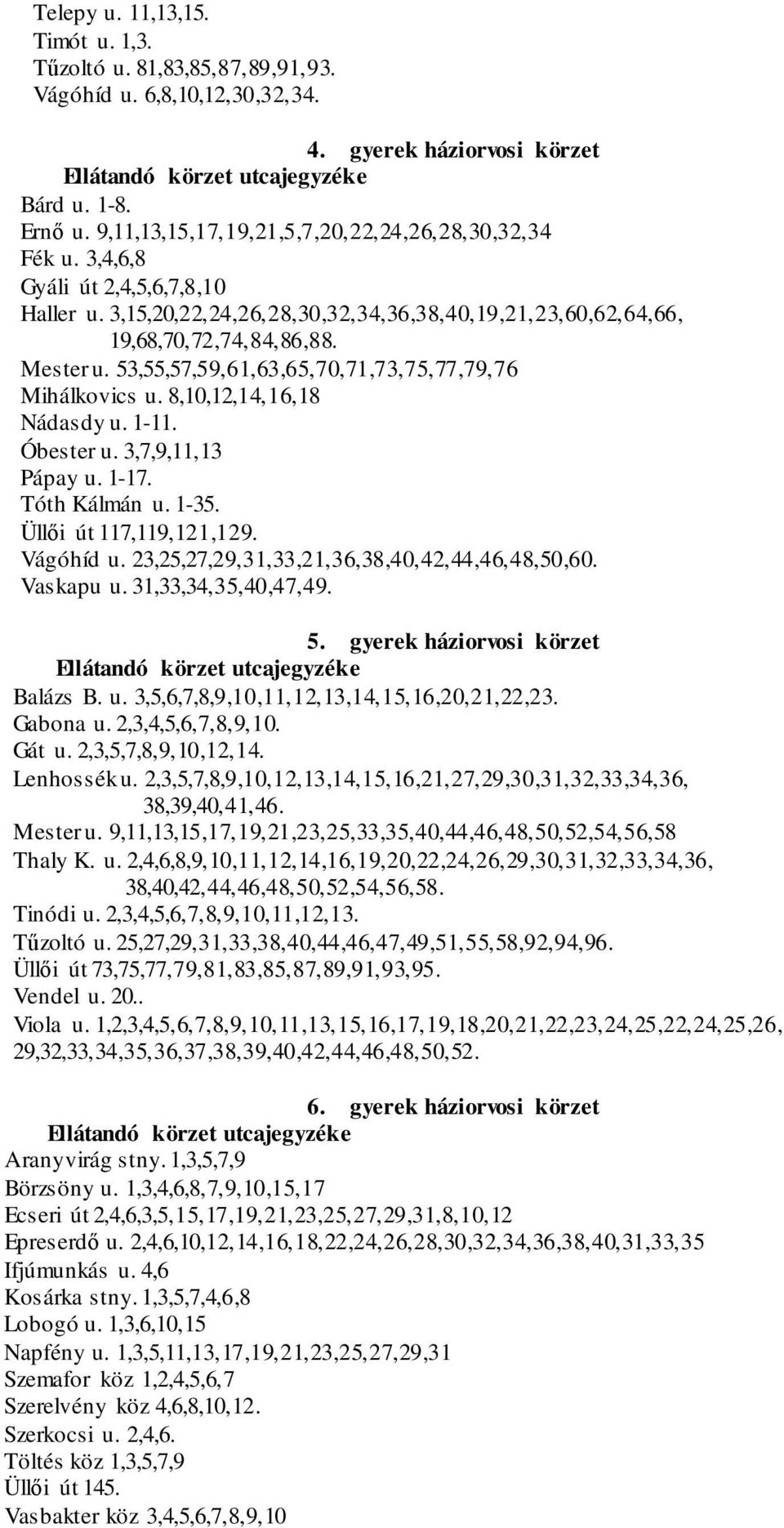 53,55,57,59,61,63,65,70,71,73,75,77,79,76 Mihálkovics u. 8,10,12,14,16,18 Nádasdy u. 1-11. Óbester u. 3,7,9,11,13 Pápay u. 1-17. Tóth Kálmán u. 1-35. Üllői út 117,119,121,129. Vágóhíd u.