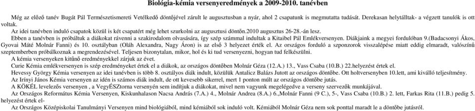 Ebben a tanévben is próbáltuk a diákokat rávenni a szakirodalom olvasására, így szép számmal indultak a Kitaibel Pál Emlékversenyen. Diákjaink a megyei fordulóban 9.