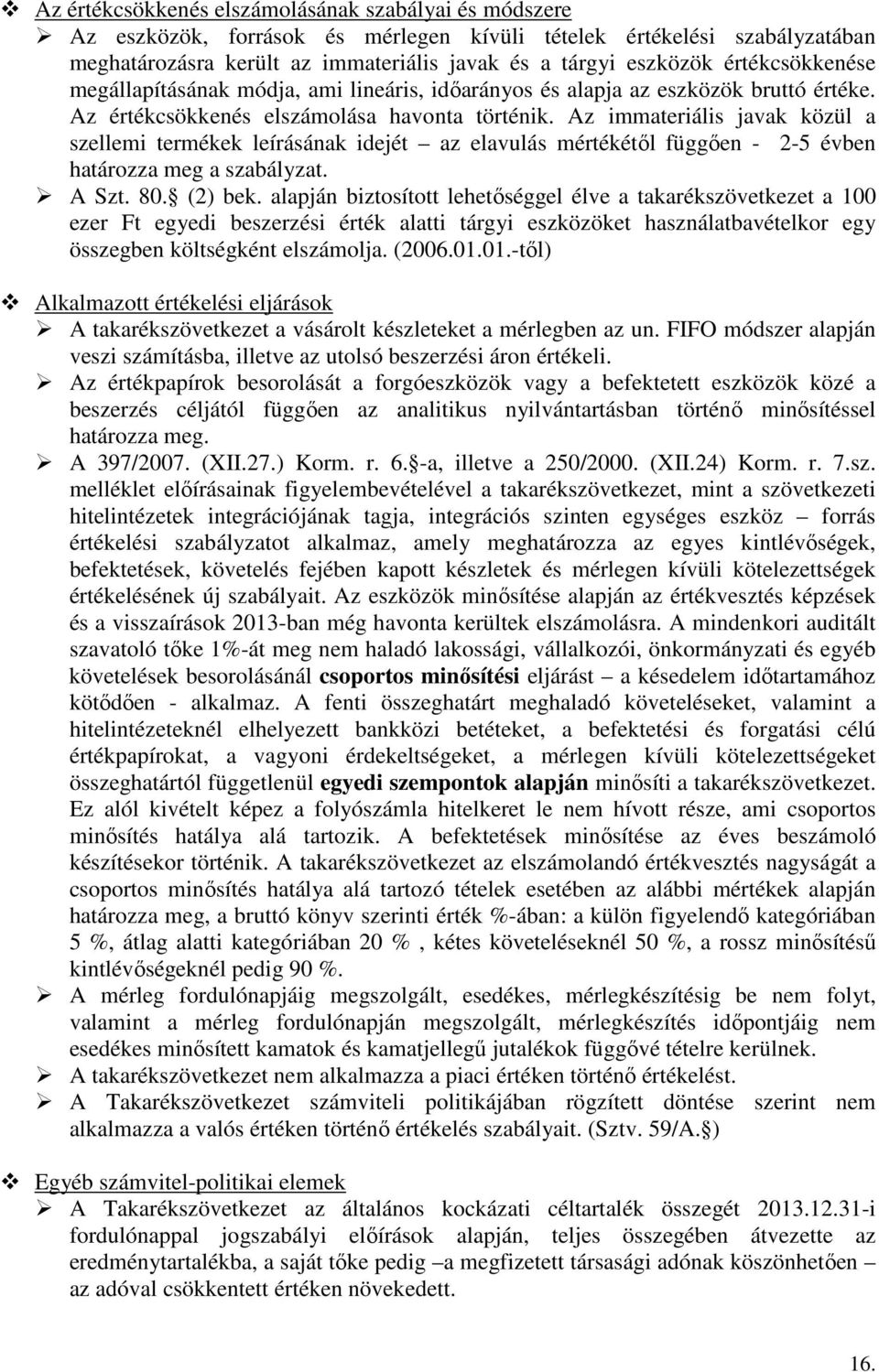 Az immateriális javak közül a szellemi termékek leírásának idejét az elavulás mértékétől függően - 2-5 évben határozza meg a szabályzat. A Szt. 80. (2) bek.