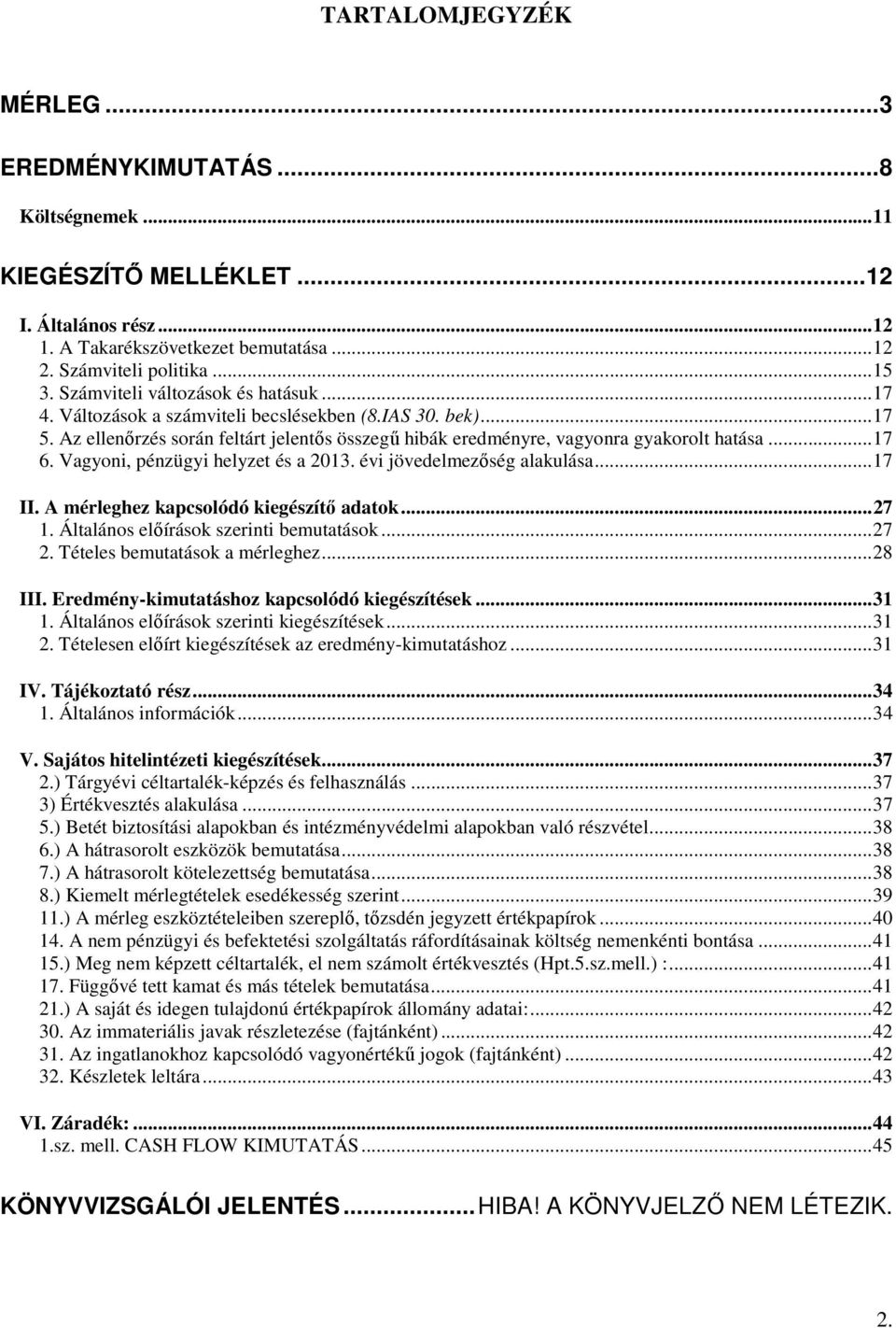 Vagyoni, pénzügyi helyzet és a 2013. évi jövedelmezőség alakulása...17 II. A mérleghez kapcsolódó kiegészítő adatok...27 1. Általános előírások szerinti bemutatások...27 2.