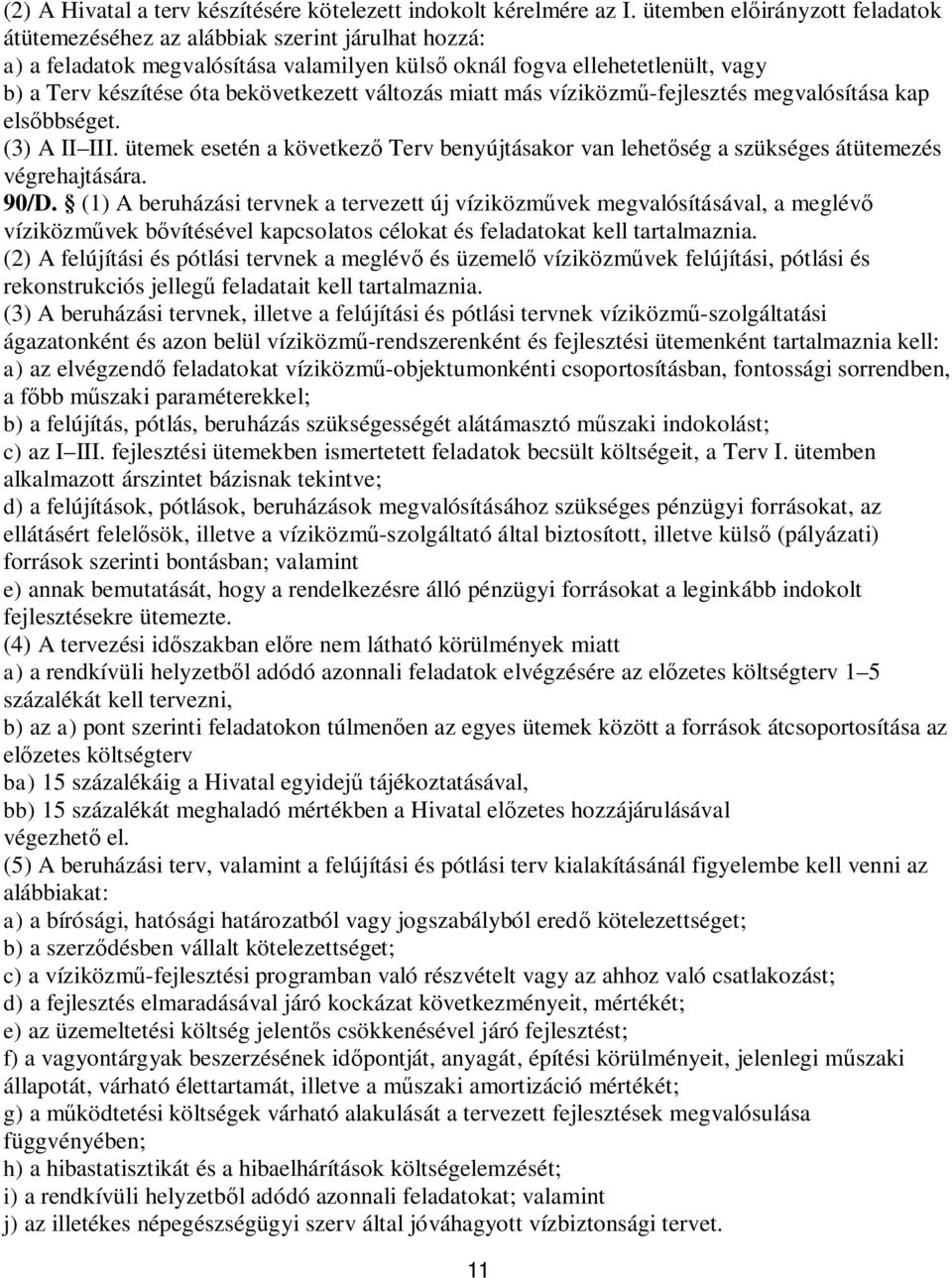 változás miatt más víziközmű-fejlesztés megvalósítása kap elsőbbséget. (3) A II III. ütemek esetén a következő Terv benyújtásakor van lehetőség a szükséges átütemezés végrehajtására. 90/D.